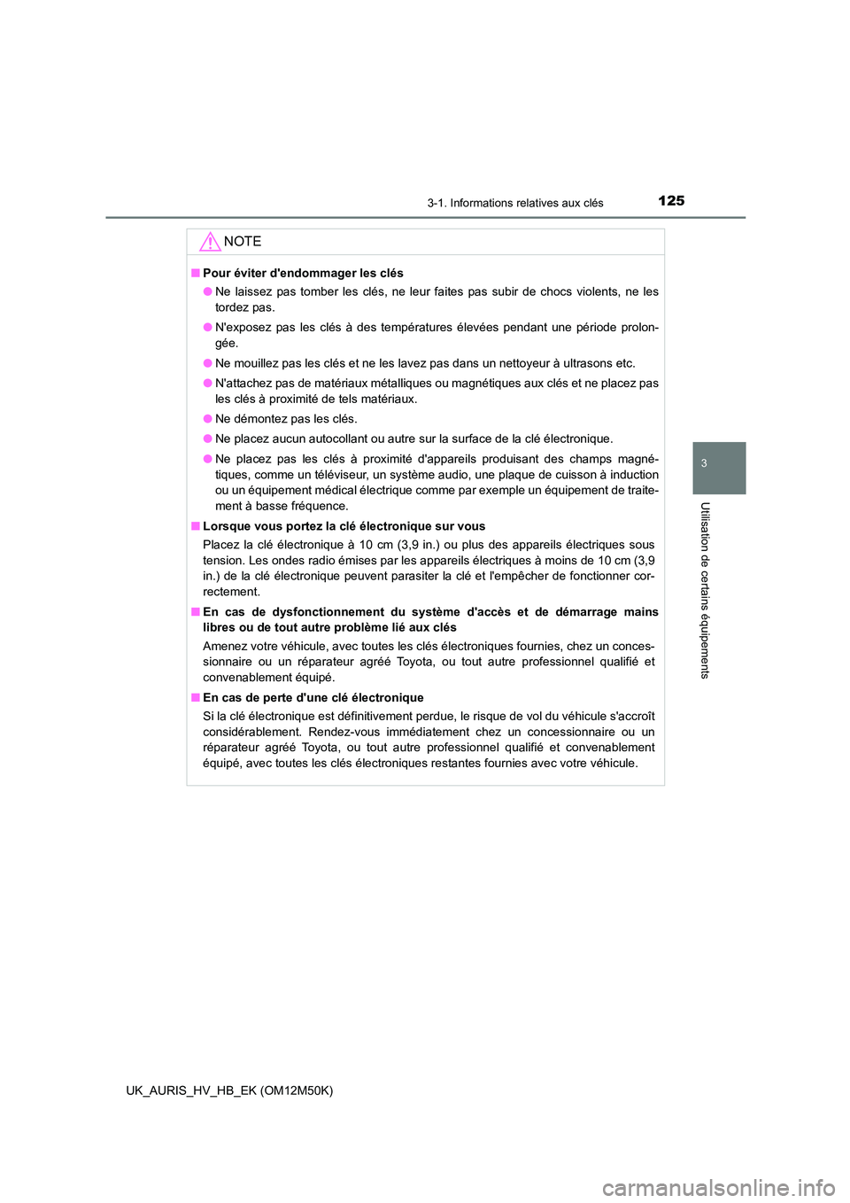 TOYOTA AURIS 2018 Notices Demploi (in French) 1253-1. Informations relatives aux clés
3
Utilisation de certains équipements
UK_AURIS_HV_HB_EK (OM12M50K)
NOTE
■Pour éviter dendommager les clés
● Ne laissez pas tomber les clés, ne leur f TOYOTA AURIS 2018 Notices Demploi (in French) 1253-1. Informations relatives aux clés
3
Utilisation de certains équipements
UK_AURIS_HV_HB_EK (OM12M50K)
NOTE
■Pour éviter dendommager les clés
● Ne laissez pas tomber les clés, ne leur f