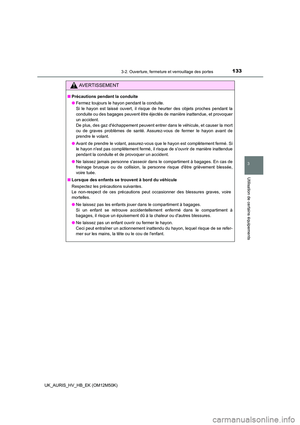 TOYOTA AURIS 2018 Notices Demploi (in French) 1333-2. Ouverture, fermeture et verrouillage des portes
3
Utilisation de certains équipements
UK_AURIS_HV_HB_EK (OM12M50K)
AVERTISSEMENT
■Précautions pendant la conduite
● Fermez toujours le ha TOYOTA AURIS 2018 Notices Demploi (in French) 1333-2. Ouverture, fermeture et verrouillage des portes
3
Utilisation de certains équipements
UK_AURIS_HV_HB_EK (OM12M50K)
AVERTISSEMENT
■Précautions pendant la conduite
● Fermez toujours le ha