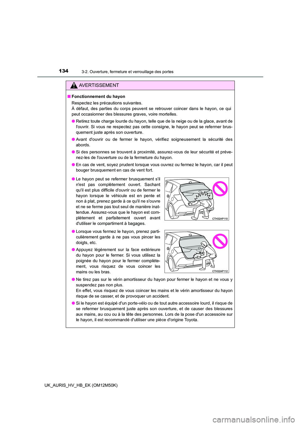 TOYOTA AURIS 2018 Notices Demploi (in French) 1343-2. Ouverture, fermeture et verrouillage des portes
UK_AURIS_HV_HB_EK (OM12M50K)
AVERTISSEMENT
■Fonctionnement du hayon
Respectez les précautions suivantes.
À défaut, des parties du corps p TOYOTA AURIS 2018 Notices Demploi (in French) 1343-2. Ouverture, fermeture et verrouillage des portes
UK_AURIS_HV_HB_EK (OM12M50K)
AVERTISSEMENT
■Fonctionnement du hayon
Respectez les précautions suivantes.
À défaut, des parties du corps p
