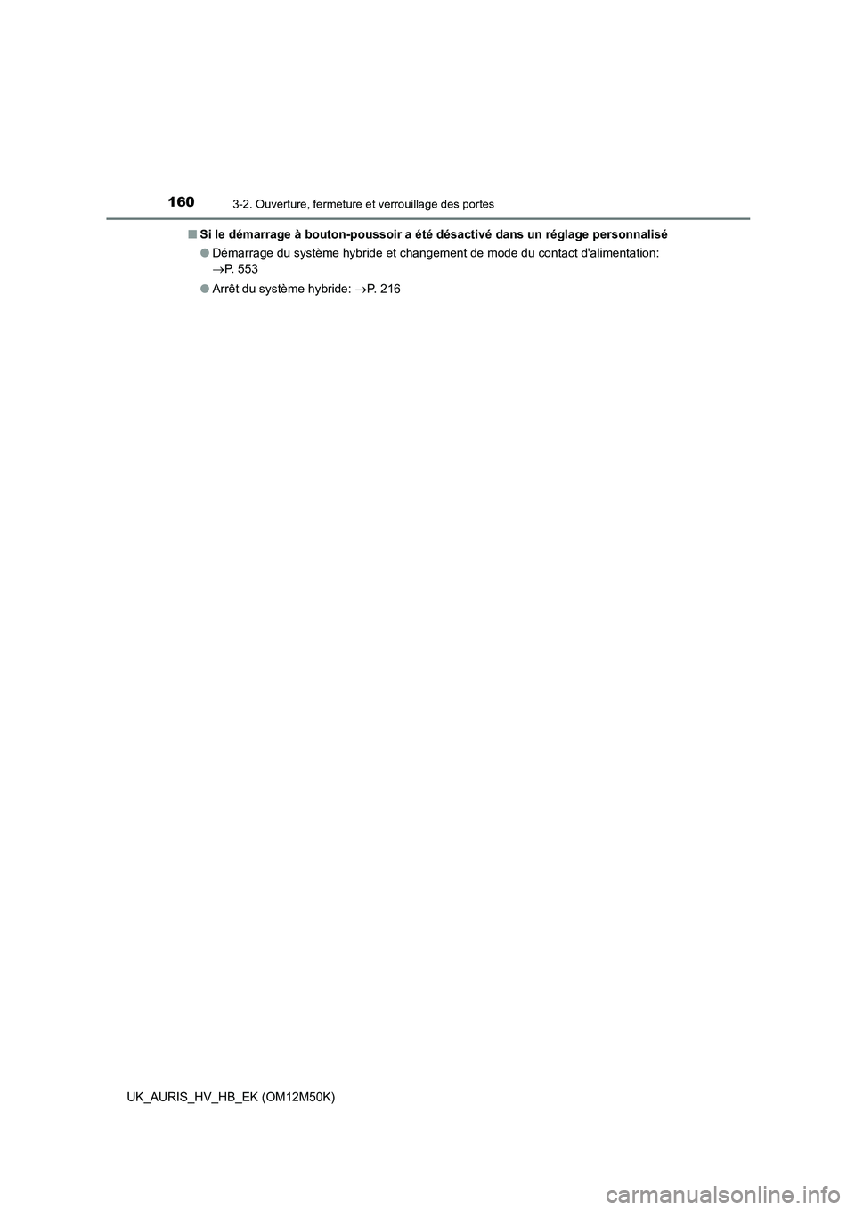 TOYOTA AURIS 2018  Notices Demploi (in French) 1603-2. Ouverture, fermeture et verrouillage des portes
UK_AURIS_HV_HB_EK (OM12M50K) 
■ Si le démarrage à bouton-poussoir a été désactivé dans un réglage personnalisé 
● Démarrage du syst