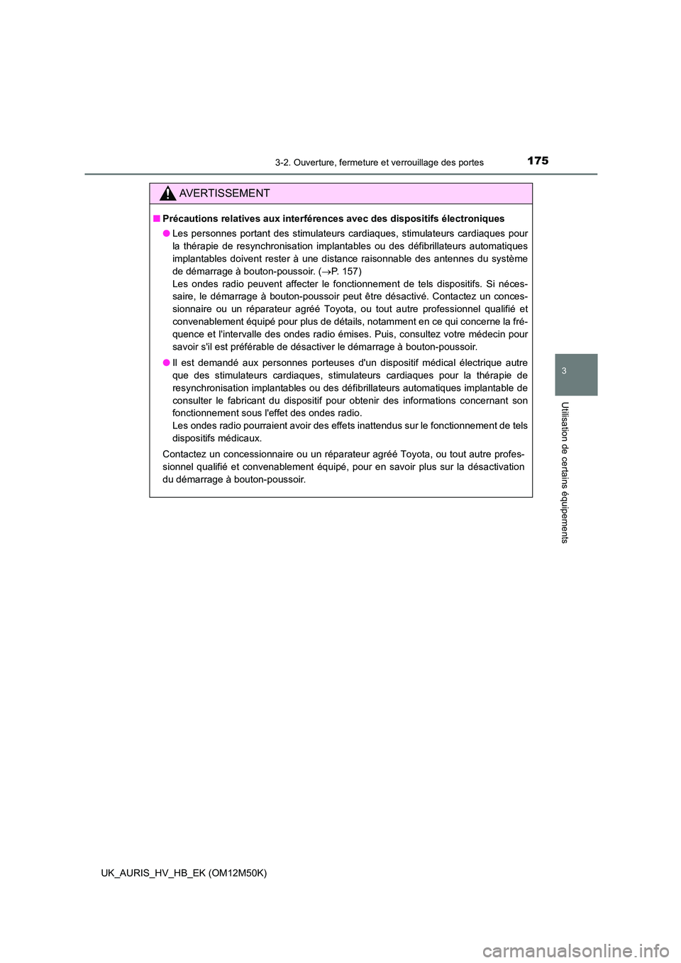 TOYOTA AURIS 2018 Notices Demploi (in French) 1753-2. Ouverture, fermeture et verrouillage des portes
3
Utilisation de certains équipements
UK_AURIS_HV_HB_EK (OM12M50K)
AVERTISSEMENT
■Précautions relatives aux interférences avec des disposit TOYOTA AURIS 2018 Notices Demploi (in French) 1753-2. Ouverture, fermeture et verrouillage des portes
3
Utilisation de certains équipements
UK_AURIS_HV_HB_EK (OM12M50K)
AVERTISSEMENT
■Précautions relatives aux interférences avec des disposit