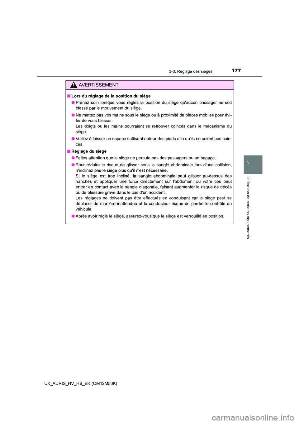 TOYOTA AURIS 2018 Notices Demploi (in French) 1773-3. Réglage des sièges
3
Utilisation de certains équipements
UK_AURIS_HV_HB_EK (OM12M50K)
AVERTISSEMENT
■Lors du réglage de la position du siège
● Prenez soin lorsque vous réglez la pos TOYOTA AURIS 2018 Notices Demploi (in French) 1773-3. Réglage des sièges
3
Utilisation de certains équipements
UK_AURIS_HV_HB_EK (OM12M50K)
AVERTISSEMENT
■Lors du réglage de la position du siège
● Prenez soin lorsque vous réglez la pos