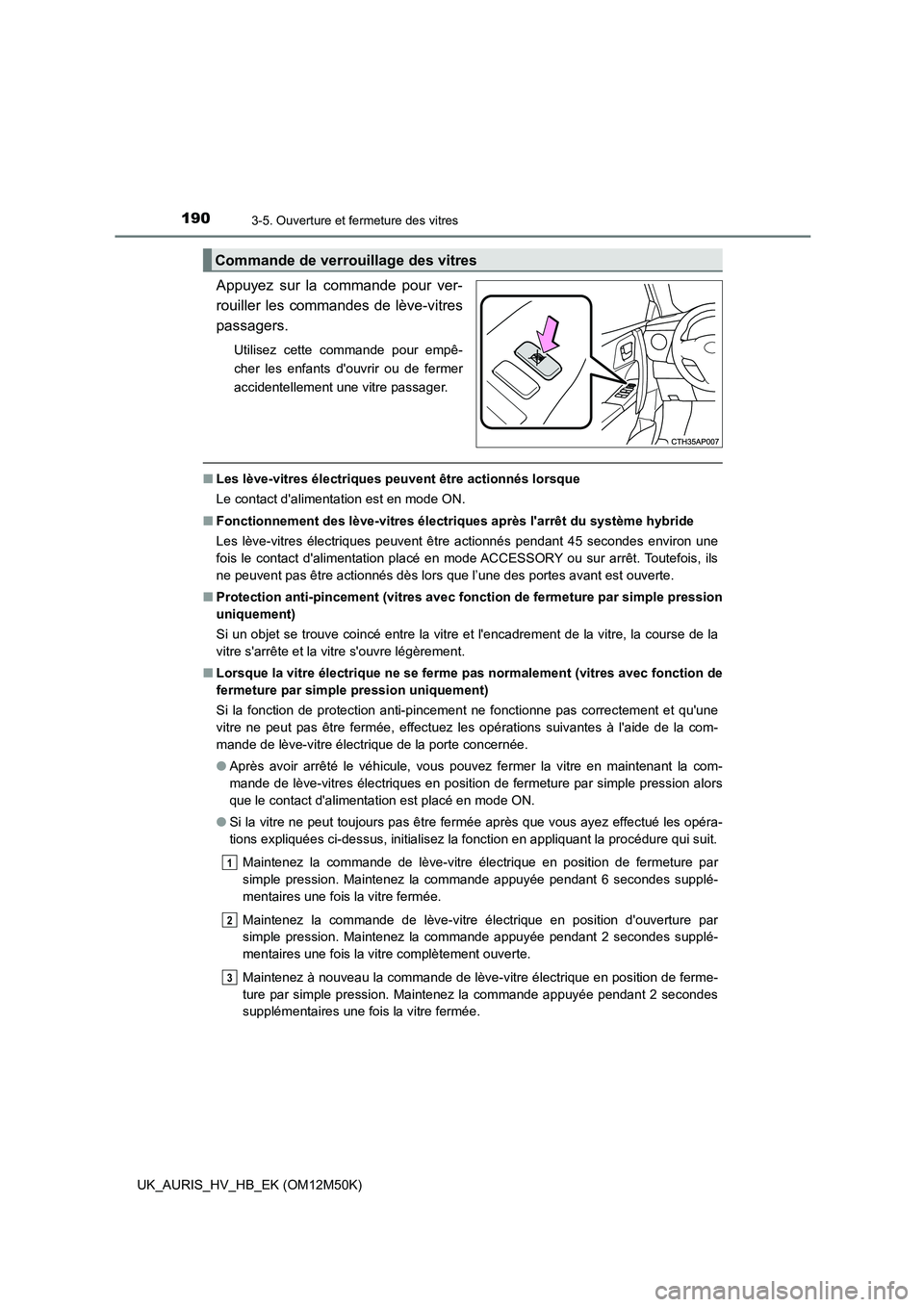 TOYOTA AURIS 2018 Notices Demploi (in French) 1903-5. Ouverture et fermeture des vitres
UK_AURIS_HV_HB_EK (OM12M50K)
Appuyez sur la commande pour ver-
rouiller les commandes de lève-vitres
passagers.
Utilisez cette commande pour empê-
cher l TOYOTA AURIS 2018 Notices Demploi (in French) 1903-5. Ouverture et fermeture des vitres
UK_AURIS_HV_HB_EK (OM12M50K)
Appuyez sur la commande pour ver-
rouiller les commandes de lève-vitres
passagers.
Utilisez cette commande pour empê-
cher l