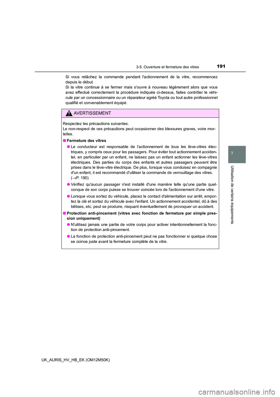 TOYOTA AURIS 2018 Notices Demploi (in French) 1913-5. Ouverture et fermeture des vitres
3
Utilisation de certains équipements
UK_AURIS_HV_HB_EK (OM12M50K)
Si vous relâchez la commande pendant lactionnement de la vitre, recommencez
depuis le TOYOTA AURIS 2018 Notices Demploi (in French) 1913-5. Ouverture et fermeture des vitres
3
Utilisation de certains équipements
UK_AURIS_HV_HB_EK (OM12M50K)
Si vous relâchez la commande pendant lactionnement de la vitre, recommencez
depuis le