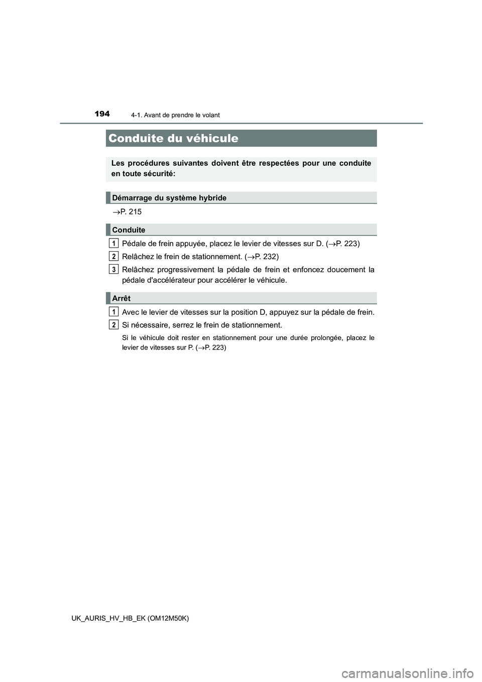 TOYOTA AURIS 2018 Notices Demploi (in French) 194
UK_AURIS_HV_HB_EK (OM12M50K)
4-1. Avant de prendre le volant
P. 215
Pédale de frein appuyée, placez le levier de vitesses sur D. ( P. 223)
Relâchez le frein de stationnement. ( P. 23 TOYOTA AURIS 2018 Notices Demploi (in French) 194
UK_AURIS_HV_HB_EK (OM12M50K)
4-1. Avant de prendre le volant
P. 215
Pédale de frein appuyée, placez le levier de vitesses sur D. ( P. 223)
Relâchez le frein de stationnement. ( P. 23