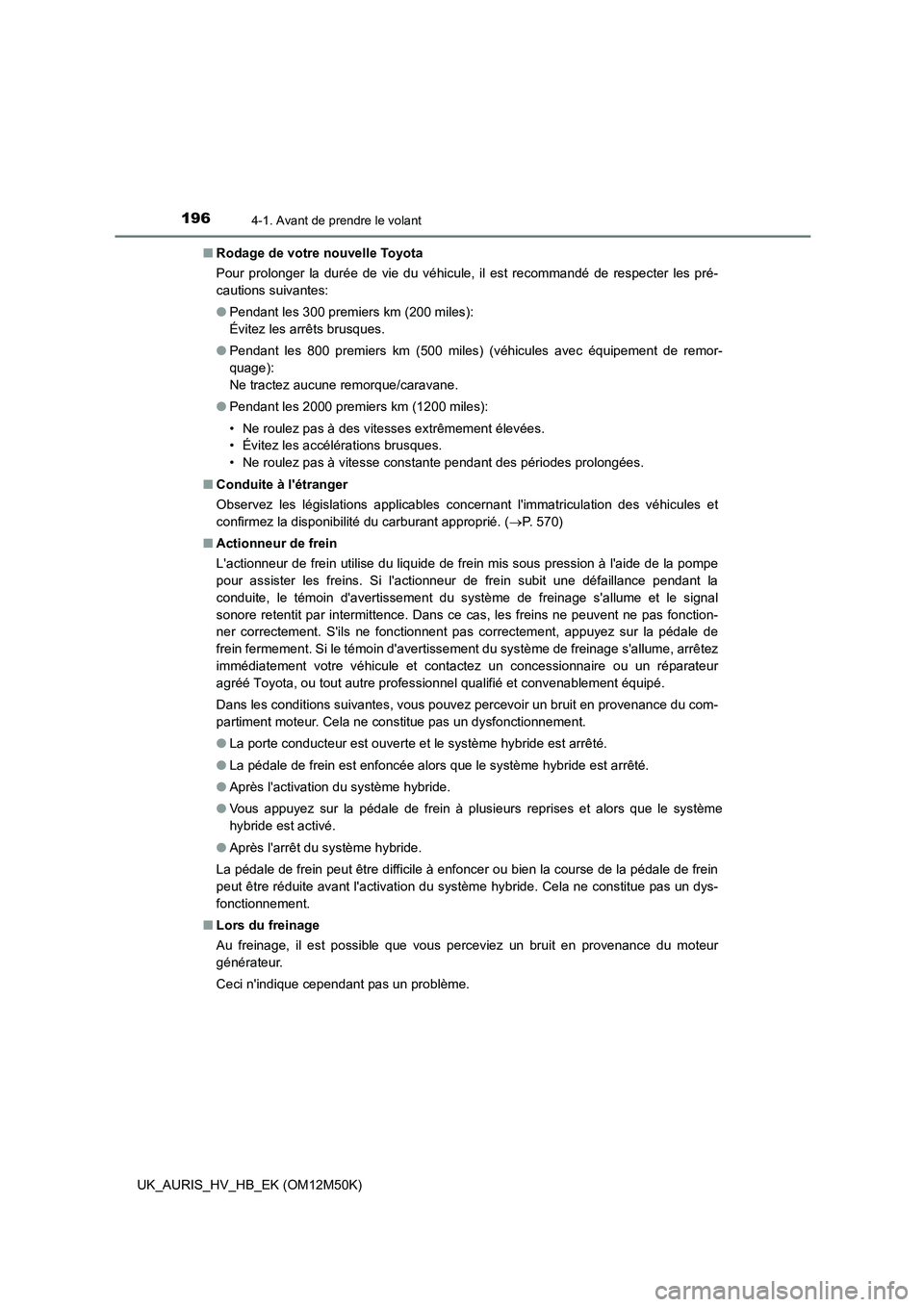 TOYOTA AURIS 2018 Notices Demploi (in French) 1964-1. Avant de prendre le volant
UK_AURIS_HV_HB_EK (OM12M50K)
■ Rodage de votre nouvelle Toyota
Pour prolonger la durée de vie du véhicule, il est recommandé de respecter les pré-
cautions TOYOTA AURIS 2018 Notices Demploi (in French) 1964-1. Avant de prendre le volant
UK_AURIS_HV_HB_EK (OM12M50K)
■ Rodage de votre nouvelle Toyota
Pour prolonger la durée de vie du véhicule, il est recommandé de respecter les pré-
cautions