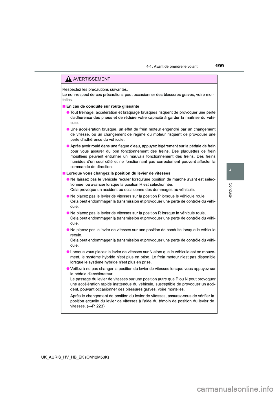 TOYOTA AURIS 2018 Notices Demploi (in French) 1994-1. Avant de prendre le volant
4
Conduite
UK_AURIS_HV_HB_EK (OM12M50K)
AVERTISSEMENT
Respectez les précautions suivantes.
Le non-respect de ces précautions peut occasionner des blessures grave TOYOTA AURIS 2018 Notices Demploi (in French) 1994-1. Avant de prendre le volant
4
Conduite
UK_AURIS_HV_HB_EK (OM12M50K)
AVERTISSEMENT
Respectez les précautions suivantes.
Le non-respect de ces précautions peut occasionner des blessures grave