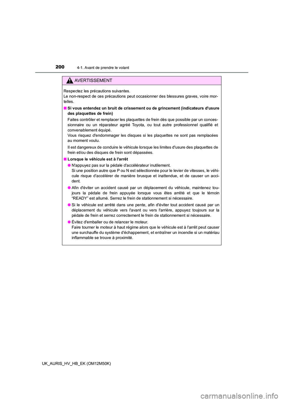 TOYOTA AURIS 2018 Notices Demploi (in French) 2004-1. Avant de prendre le volant
UK_AURIS_HV_HB_EK (OM12M50K)
AVERTISSEMENT
Respectez les précautions suivantes.
Le non-respect de ces précautions peut occasionner des blessures graves, voire mo TOYOTA AURIS 2018 Notices Demploi (in French) 2004-1. Avant de prendre le volant
UK_AURIS_HV_HB_EK (OM12M50K)
AVERTISSEMENT
Respectez les précautions suivantes.
Le non-respect de ces précautions peut occasionner des blessures graves, voire mo