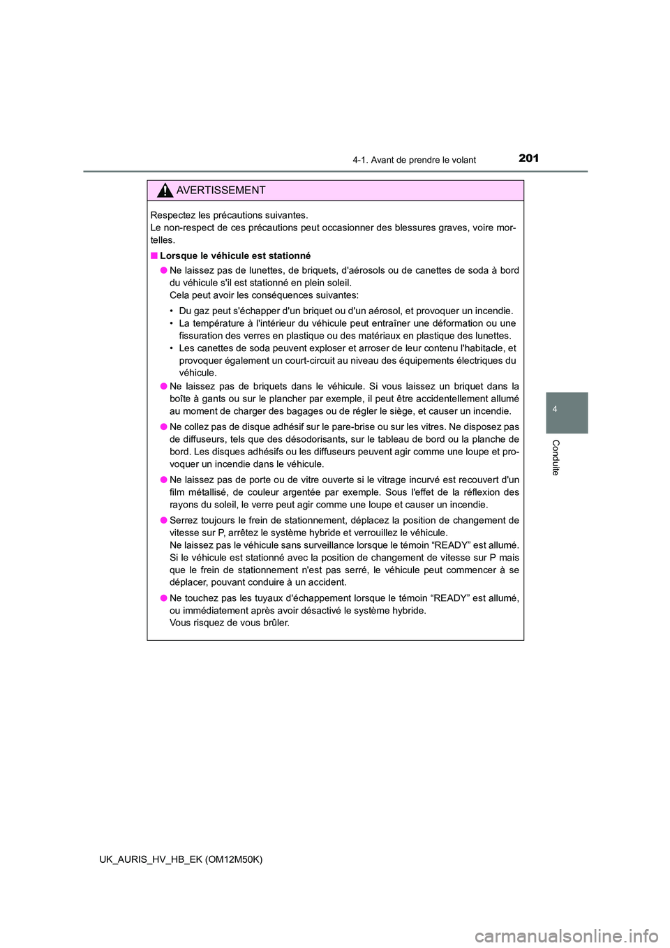 TOYOTA AURIS 2018 Notices Demploi (in French) 2014-1. Avant de prendre le volant
4
Conduite
UK_AURIS_HV_HB_EK (OM12M50K)
AVERTISSEMENT
Respectez les précautions suivantes.
Le non-respect de ces précautions peut occasionner des blessures grave TOYOTA AURIS 2018 Notices Demploi (in French) 2014-1. Avant de prendre le volant
4
Conduite
UK_AURIS_HV_HB_EK (OM12M50K)
AVERTISSEMENT
Respectez les précautions suivantes.
Le non-respect de ces précautions peut occasionner des blessures grave