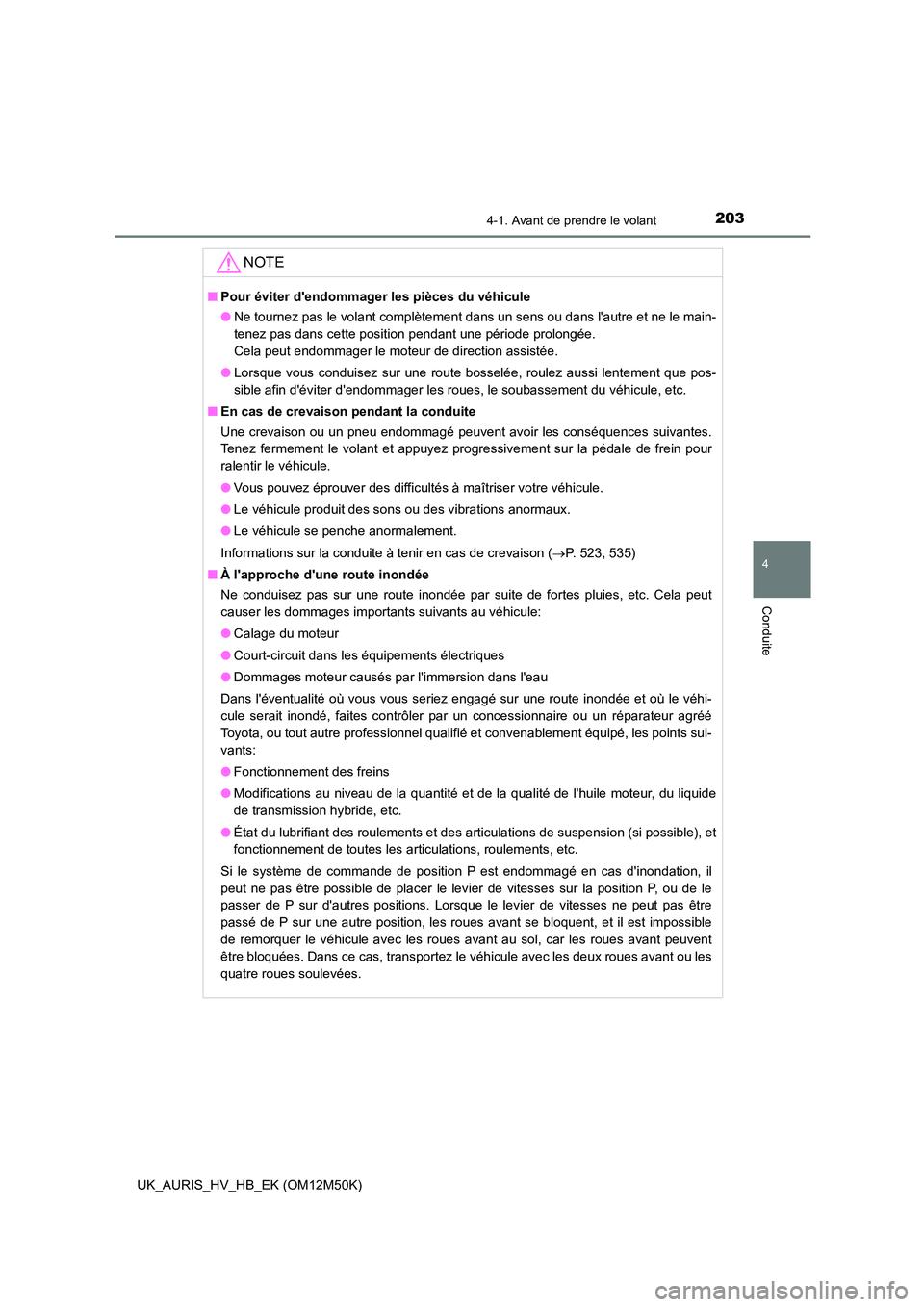TOYOTA AURIS 2018 Notices Demploi (in French) 2034-1. Avant de prendre le volant
4
Conduite
UK_AURIS_HV_HB_EK (OM12M50K)
NOTE
■Pour éviter dendommager les pièces du véhicule
● Ne tournez pas le volant complètement dans un sens ou dans l TOYOTA AURIS 2018 Notices Demploi (in French) 2034-1. Avant de prendre le volant
4
Conduite
UK_AURIS_HV_HB_EK (OM12M50K)
NOTE
■Pour éviter dendommager les pièces du véhicule
● Ne tournez pas le volant complètement dans un sens ou dans l