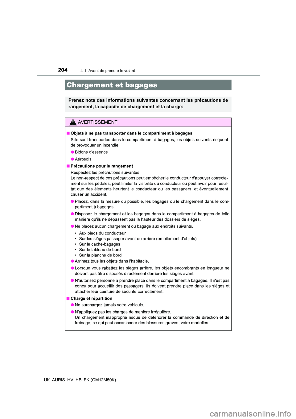 TOYOTA AURIS 2018 Notices Demploi (in French) 2044-1. Avant de prendre le volant
UK_AURIS_HV_HB_EK (OM12M50K)
Chargement et bagages
Prenez note des informations suivantes concernant les précautions de
rangement, la capacité de chargement et la TOYOTA AURIS 2018 Notices Demploi (in French) 2044-1. Avant de prendre le volant
UK_AURIS_HV_HB_EK (OM12M50K)
Chargement et bagages
Prenez note des informations suivantes concernant les précautions de
rangement, la capacité de chargement et la