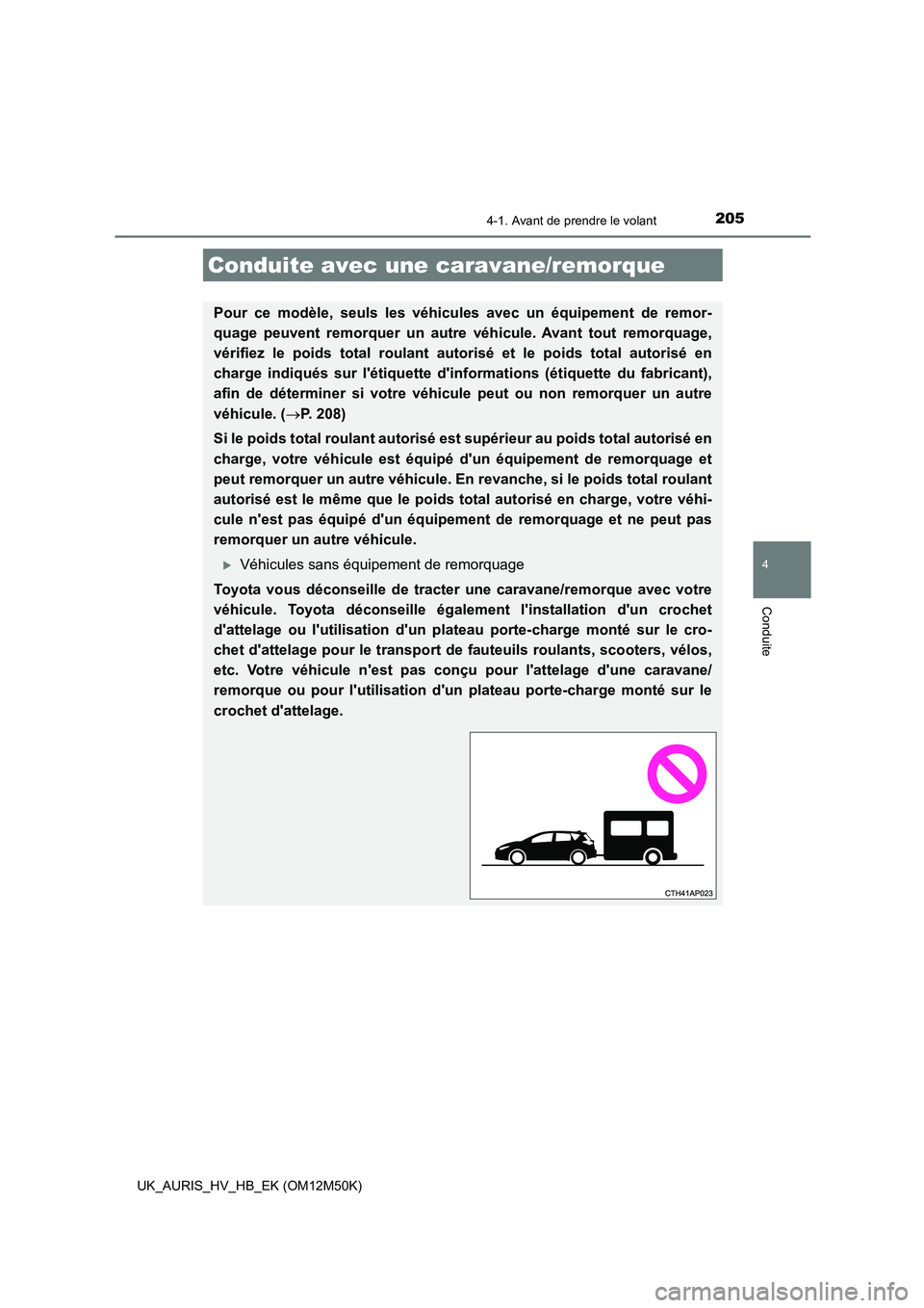 TOYOTA AURIS 2018 Notices Demploi (in French) 2054-1. Avant de prendre le volant
4
Conduite
UK_AURIS_HV_HB_EK (OM12M50K)
Conduite avec une caravane/remorque
Pour ce modèle, seuls les véhicules avec un équipement de remor-
quage peuvent remorq TOYOTA AURIS 2018 Notices Demploi (in French) 2054-1. Avant de prendre le volant
4
Conduite
UK_AURIS_HV_HB_EK (OM12M50K)
Conduite avec une caravane/remorque
Pour ce modèle, seuls les véhicules avec un équipement de remor-
quage peuvent remorq