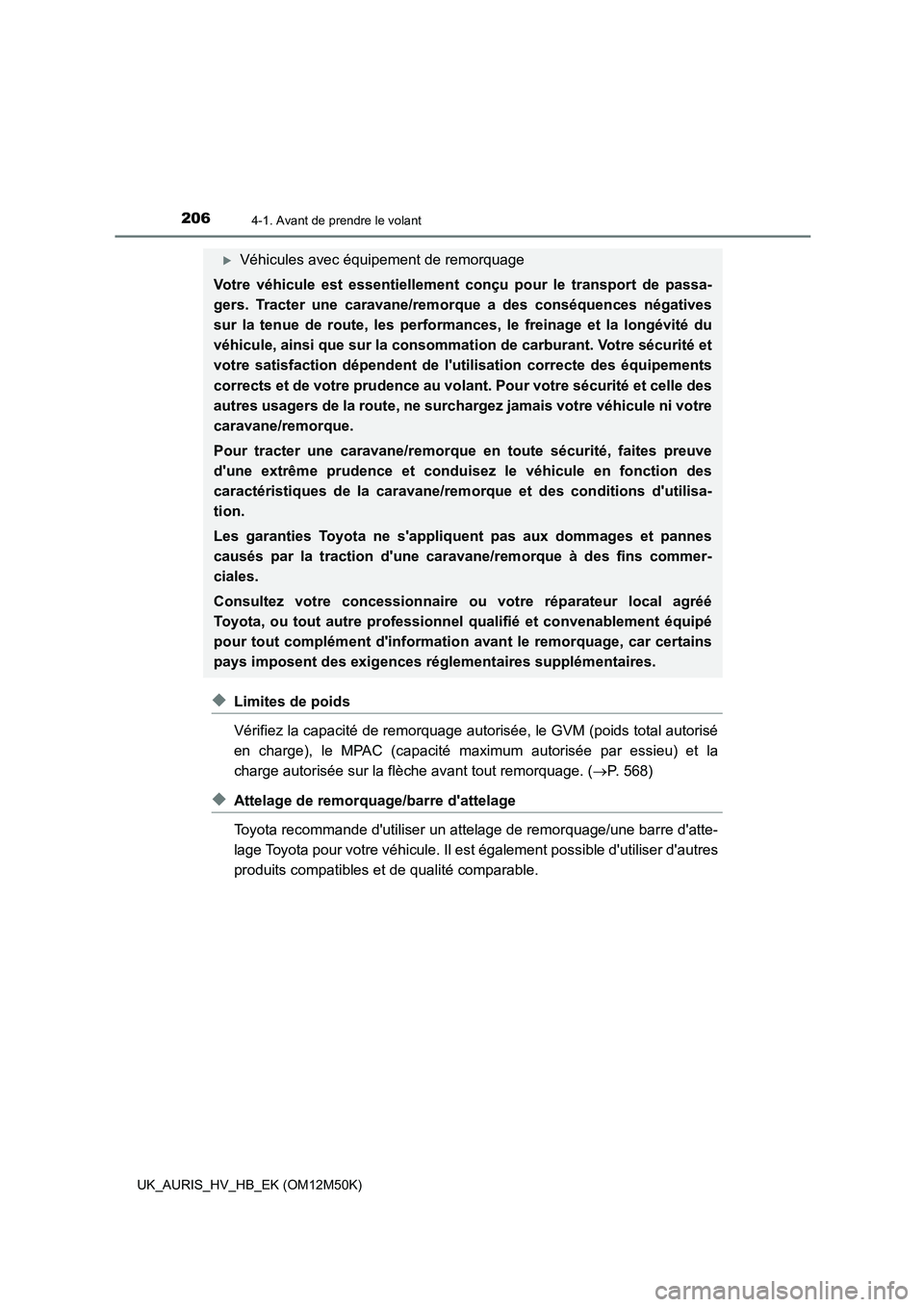 TOYOTA AURIS 2018 Notices Demploi (in French) 2064-1. Avant de prendre le volant
UK_AURIS_HV_HB_EK (OM12M50K)
◆Limites de poids
Vérifiez la capacité de remorquage autorisée, le GVM (poids total autorisé
en charge), le MPAC (capacité maxi TOYOTA AURIS 2018 Notices Demploi (in French) 2064-1. Avant de prendre le volant
UK_AURIS_HV_HB_EK (OM12M50K)
◆Limites de poids
Vérifiez la capacité de remorquage autorisée, le GVM (poids total autorisé
en charge), le MPAC (capacité maxi