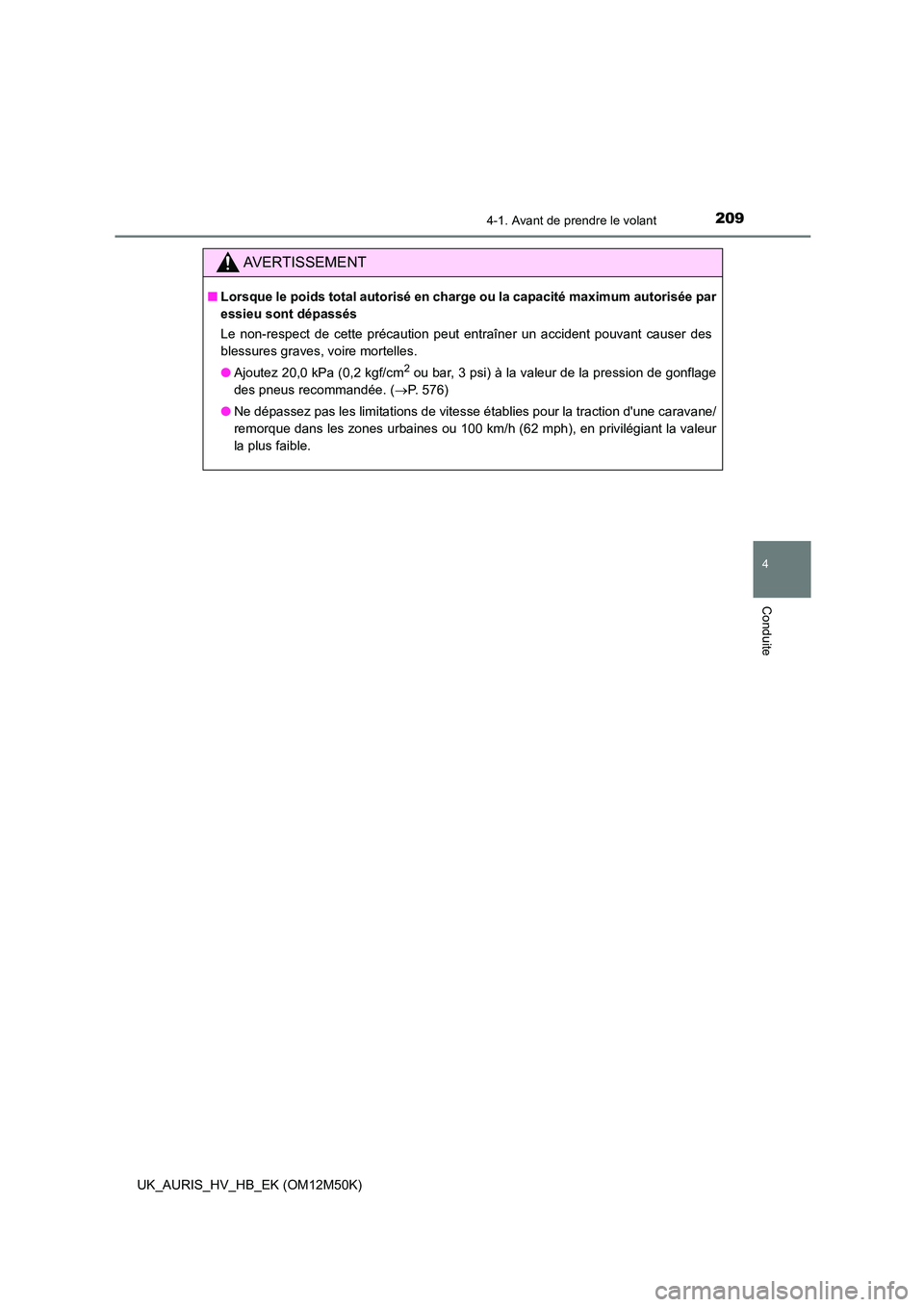 TOYOTA AURIS 2018 Notices Demploi (in French) 2094-1. Avant de prendre le volant
4
Conduite
UK_AURIS_HV_HB_EK (OM12M50K)
AVERTISSEMENT
■Lorsque le poids total autorisé en charge ou la capacité maximum autorisée par
essieu sont dépassés
L TOYOTA AURIS 2018 Notices Demploi (in French) 2094-1. Avant de prendre le volant
4
Conduite
UK_AURIS_HV_HB_EK (OM12M50K)
AVERTISSEMENT
■Lorsque le poids total autorisé en charge ou la capacité maximum autorisée par
essieu sont dépassés
L