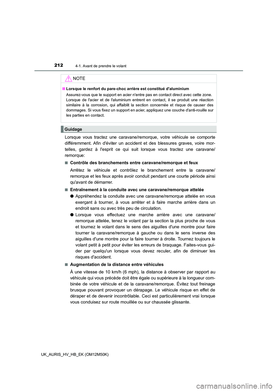 TOYOTA AURIS 2018  Notices Demploi (in French) 2124-1. Avant de prendre le volant
UK_AURIS_HV_HB_EK (OM12M50K)
Lorsque vous tractez une caravane/remorque, votre véhicule se comporte 
différemment. Afin déviter un accident et des blessures grav