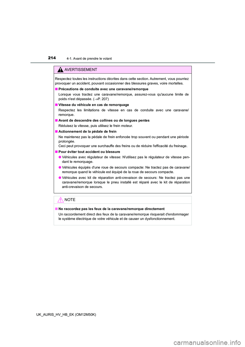 TOYOTA AURIS 2018  Notices Demploi (in French) 2144-1. Avant de prendre le volant
UK_AURIS_HV_HB_EK (OM12M50K)
AVERTISSEMENT
Respectez toutes les instructions décrites dans cette section. Autrement, vous pourriez 
provoquer un accident, pouvant o