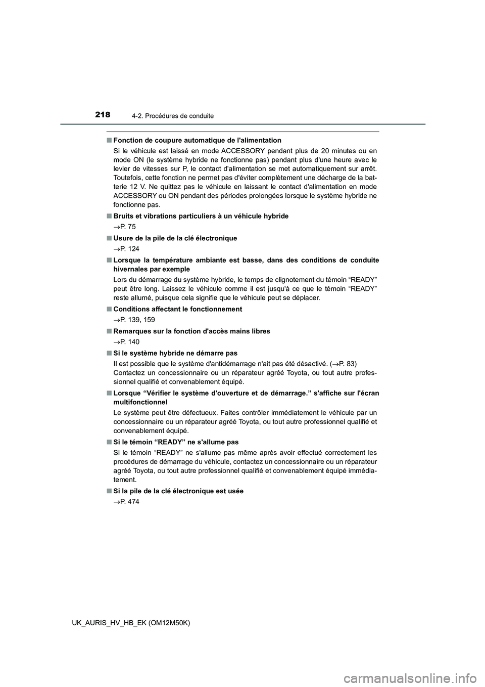 TOYOTA AURIS 2018  Notices Demploi (in French) 2184-2. Procédures de conduite
UK_AURIS_HV_HB_EK (OM12M50K)
■Fonction de coupure automatique de lalimentation 
Si le véhicule est laissé en mode ACCESSORY pendant plus de 20 minutes ou en 
mode 