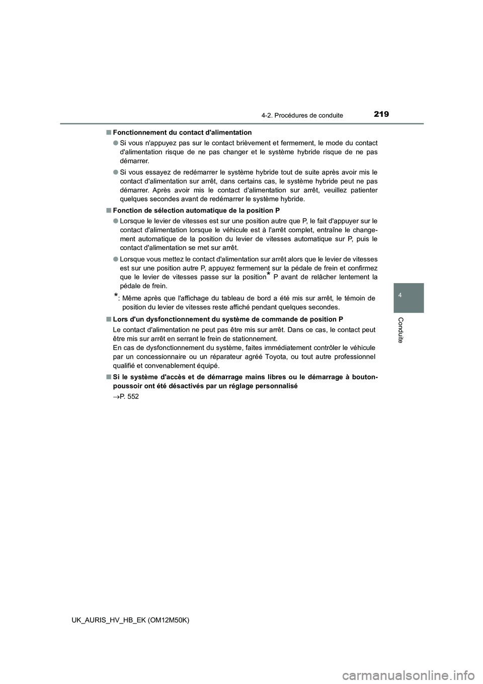 TOYOTA AURIS 2018  Notices Demploi (in French) 2194-2. Procédures de conduite
4
Conduite
UK_AURIS_HV_HB_EK (OM12M50K) 
■ Fonctionnement du contact dalimentation 
● Si vous nappuyez pas sur le contact brièvement et fermement, le mode du con