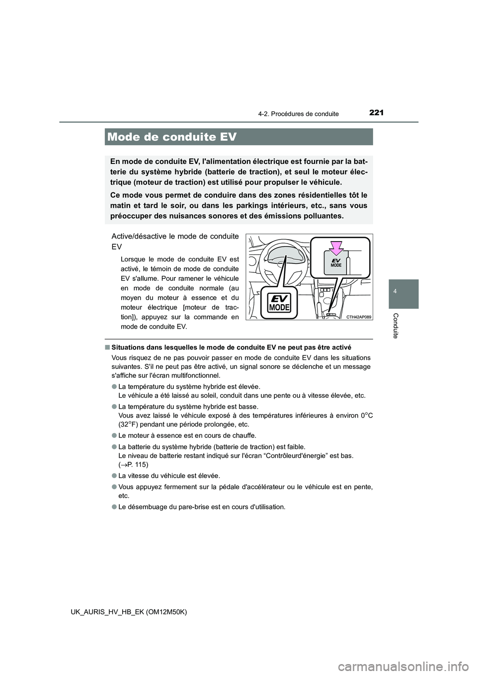 TOYOTA AURIS 2018 Notices Demploi (in French) 2214-2. Procédures de conduite
4
Conduite
UK_AURIS_HV_HB_EK (OM12M50K)
Active/désactive le mode de conduite
EV
Lorsque le mode de conduite EV est
activé, le témoin de mode de conduite
EV sallum TOYOTA AURIS 2018 Notices Demploi (in French) 2214-2. Procédures de conduite
4
Conduite
UK_AURIS_HV_HB_EK (OM12M50K)
Active/désactive le mode de conduite
EV
Lorsque le mode de conduite EV est
activé, le témoin de mode de conduite
EV sallum