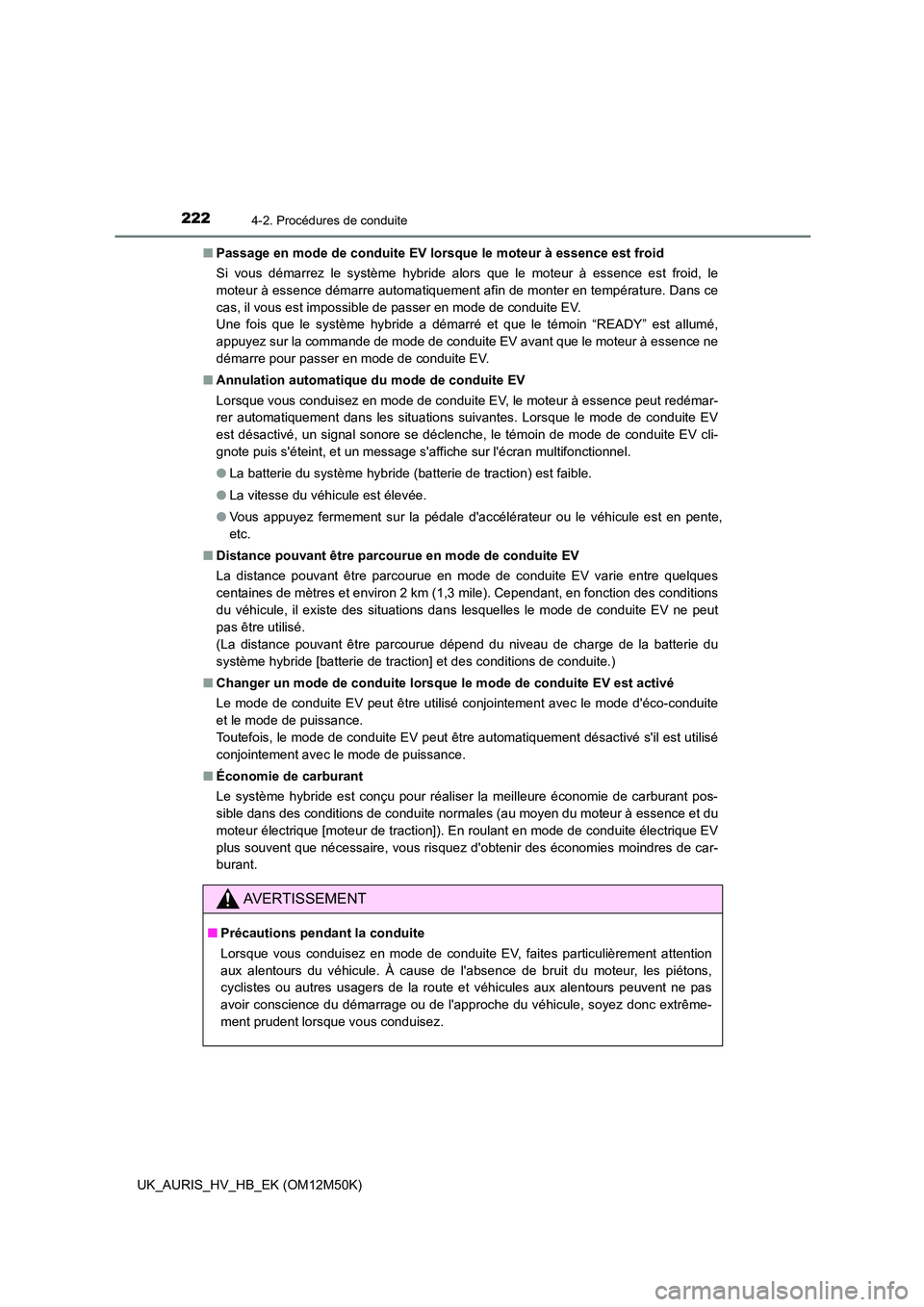TOYOTA AURIS 2018 Notices Demploi (in French) 2224-2. Procédures de conduite
UK_AURIS_HV_HB_EK (OM12M50K)
■ Passage en mode de conduite EV lorsque le moteur à essence est froid
Si vous démarrez le système hybride alors que le moteur à es TOYOTA AURIS 2018 Notices Demploi (in French) 2224-2. Procédures de conduite
UK_AURIS_HV_HB_EK (OM12M50K)
■ Passage en mode de conduite EV lorsque le moteur à essence est froid
Si vous démarrez le système hybride alors que le moteur à es