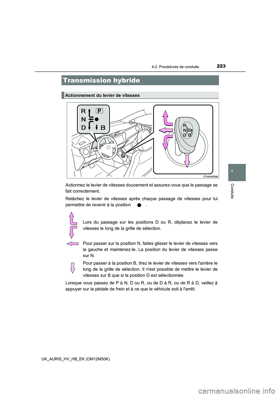TOYOTA AURIS 2018 Notices Demploi (in French) 2234-2. Procédures de conduite
4
Conduite
UK_AURIS_HV_HB_EK (OM12M50K)
Actionnez le levier de vitesses doucement et assurez-vous que le passage se
fait correctement.
Relâchez le levier de vitesses TOYOTA AURIS 2018 Notices Demploi (in French) 2234-2. Procédures de conduite
4
Conduite
UK_AURIS_HV_HB_EK (OM12M50K)
Actionnez le levier de vitesses doucement et assurez-vous que le passage se
fait correctement.
Relâchez le levier de vitesses