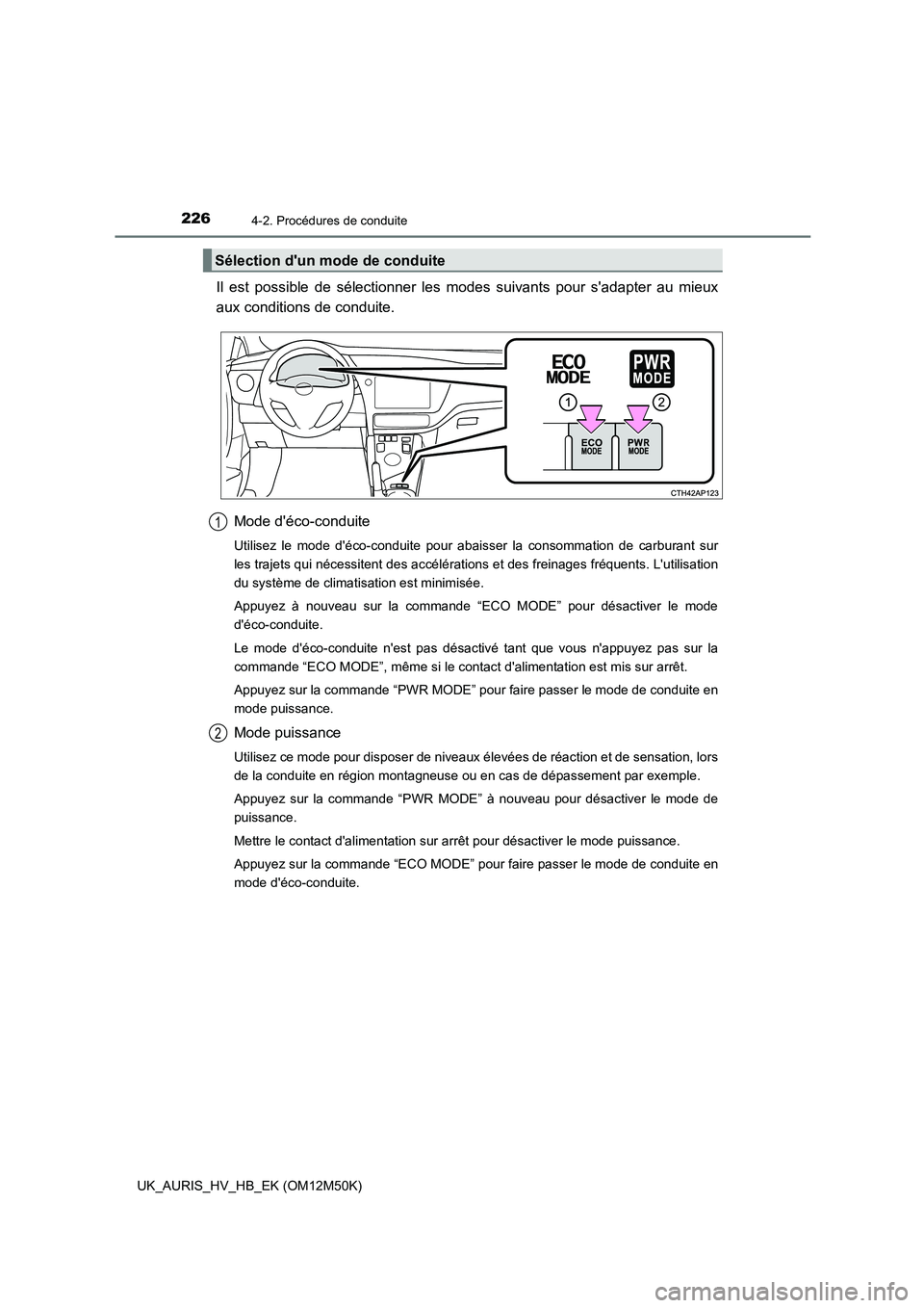 TOYOTA AURIS 2018 Notices Demploi (in French) 2264-2. Procédures de conduite
UK_AURIS_HV_HB_EK (OM12M50K)
Il est possible de sélectionner les modes suivants pour sadapter au mieux
aux conditions de conduite.
Mode déco-conduite
Utilisez le TOYOTA AURIS 2018 Notices Demploi (in French) 2264-2. Procédures de conduite
UK_AURIS_HV_HB_EK (OM12M50K)
Il est possible de sélectionner les modes suivants pour sadapter au mieux
aux conditions de conduite.
Mode déco-conduite
Utilisez le