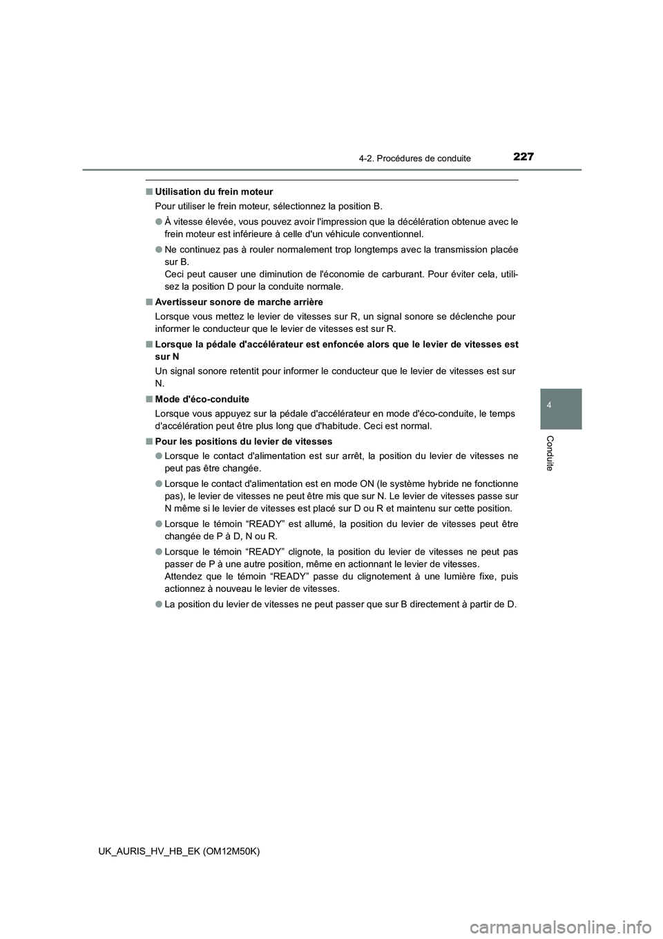 TOYOTA AURIS 2018 Notices Demploi (in French) 2274-2. Procédures de conduite
4
Conduite
UK_AURIS_HV_HB_EK (OM12M50K)
■Utilisation du frein moteur
Pour utiliser le frein moteur, sélectionnez la position B.
● À vitesse élevée, vous pouve TOYOTA AURIS 2018 Notices Demploi (in French) 2274-2. Procédures de conduite
4
Conduite
UK_AURIS_HV_HB_EK (OM12M50K)
■Utilisation du frein moteur
Pour utiliser le frein moteur, sélectionnez la position B.
● À vitesse élevée, vous pouve