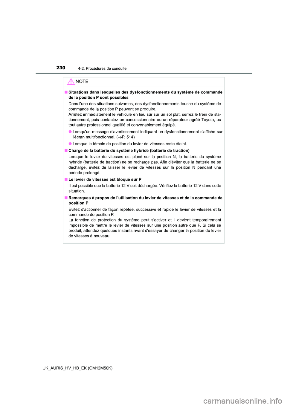 TOYOTA AURIS 2018 Notices Demploi (in French) 2304-2. Procédures de conduite
UK_AURIS_HV_HB_EK (OM12M50K)
NOTE
■Situations dans lesquelles des dysfonctionnements du système de commande
de la position P sont possibles
Dans lune des situatio TOYOTA AURIS 2018 Notices Demploi (in French) 2304-2. Procédures de conduite
UK_AURIS_HV_HB_EK (OM12M50K)
NOTE
■Situations dans lesquelles des dysfonctionnements du système de commande
de la position P sont possibles
Dans lune des situatio