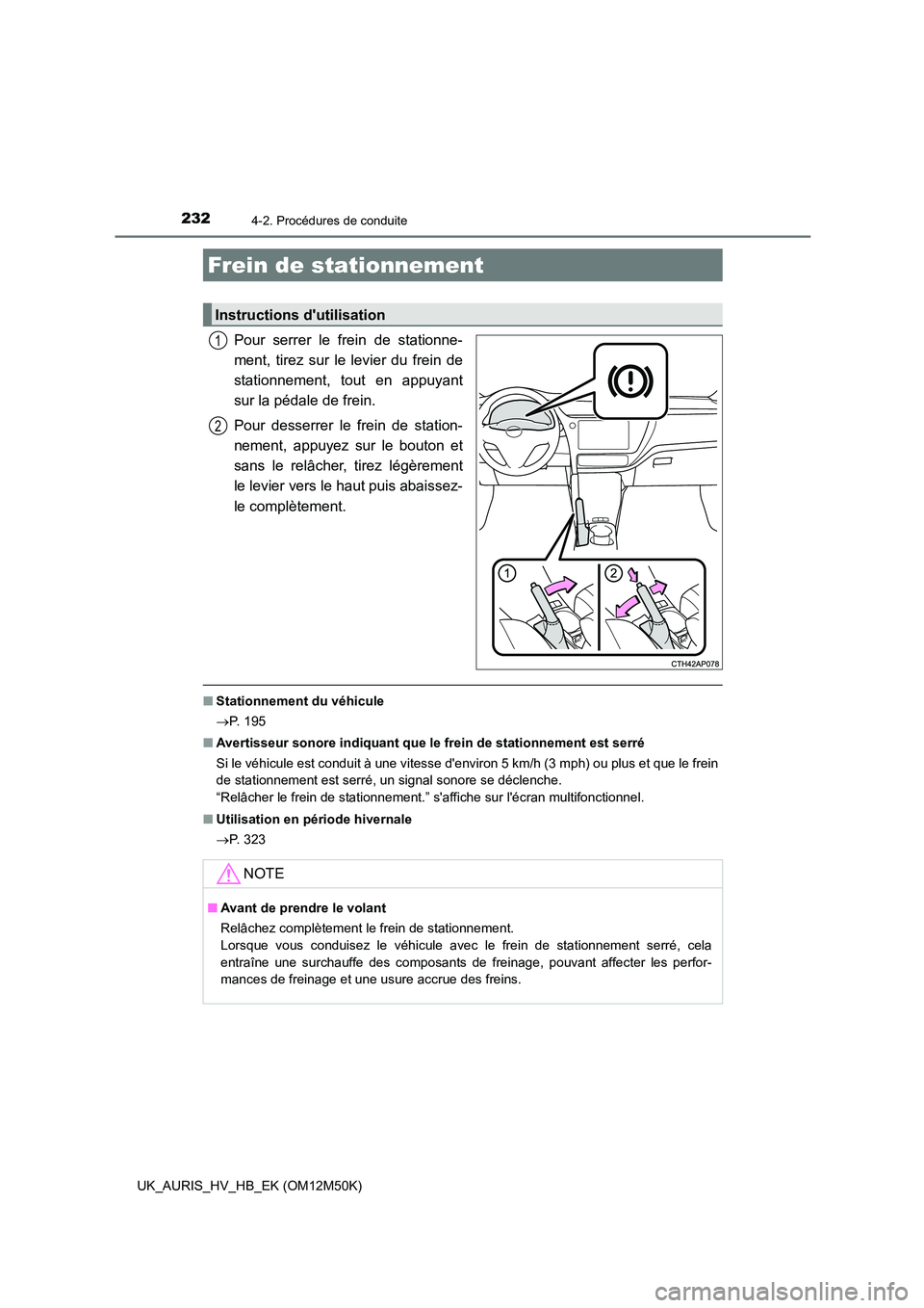 TOYOTA AURIS 2018 Notices Demploi (in French) 2324-2. Procédures de conduite
UK_AURIS_HV_HB_EK (OM12M50K)
Pour serrer le frein de stationne-
ment, tirez sur le levier du frein de
stationnement, tout en appuyant
sur la pédale de frein.
Pour d TOYOTA AURIS 2018 Notices Demploi (in French) 2324-2. Procédures de conduite
UK_AURIS_HV_HB_EK (OM12M50K)
Pour serrer le frein de stationne-
ment, tirez sur le levier du frein de
stationnement, tout en appuyant
sur la pédale de frein.
Pour d
