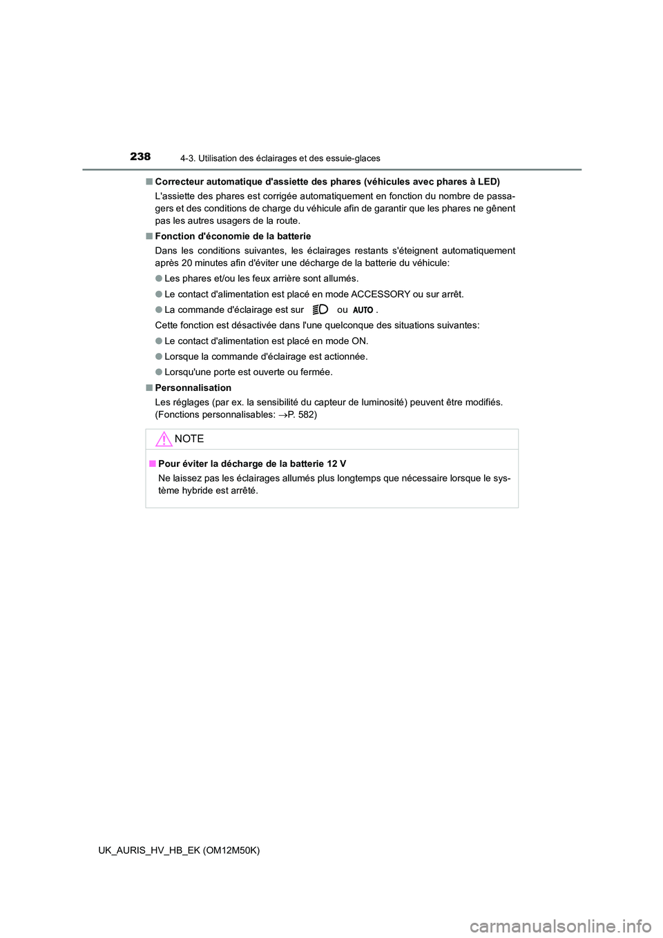 TOYOTA AURIS 2018 Notices Demploi (in French) 2384-3. Utilisation des éclairages et des essuie-glaces
UK_AURIS_HV_HB_EK (OM12M50K)
■ Correcteur automatique dassiette des phares (véhicules avec phares à LED)
Lassiette des phares est corri TOYOTA AURIS 2018 Notices Demploi (in French) 2384-3. Utilisation des éclairages et des essuie-glaces
UK_AURIS_HV_HB_EK (OM12M50K)
■ Correcteur automatique dassiette des phares (véhicules avec phares à LED)
Lassiette des phares est corri