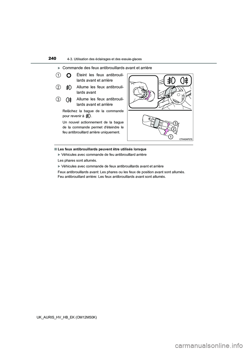 TOYOTA AURIS 2018 Notices Demploi (in French) 2404-3. Utilisation des éclairages et des essuie-glaces
UK_AURIS_HV_HB_EK (OM12M50K)
Commande des feux antibrouillards avant et arrière
Éteint les feux antibrouil-
lards avant et arrière
All TOYOTA AURIS 2018 Notices Demploi (in French) 2404-3. Utilisation des éclairages et des essuie-glaces
UK_AURIS_HV_HB_EK (OM12M50K)
Commande des feux antibrouillards avant et arrière
Éteint les feux antibrouil-
lards avant et arrière
All