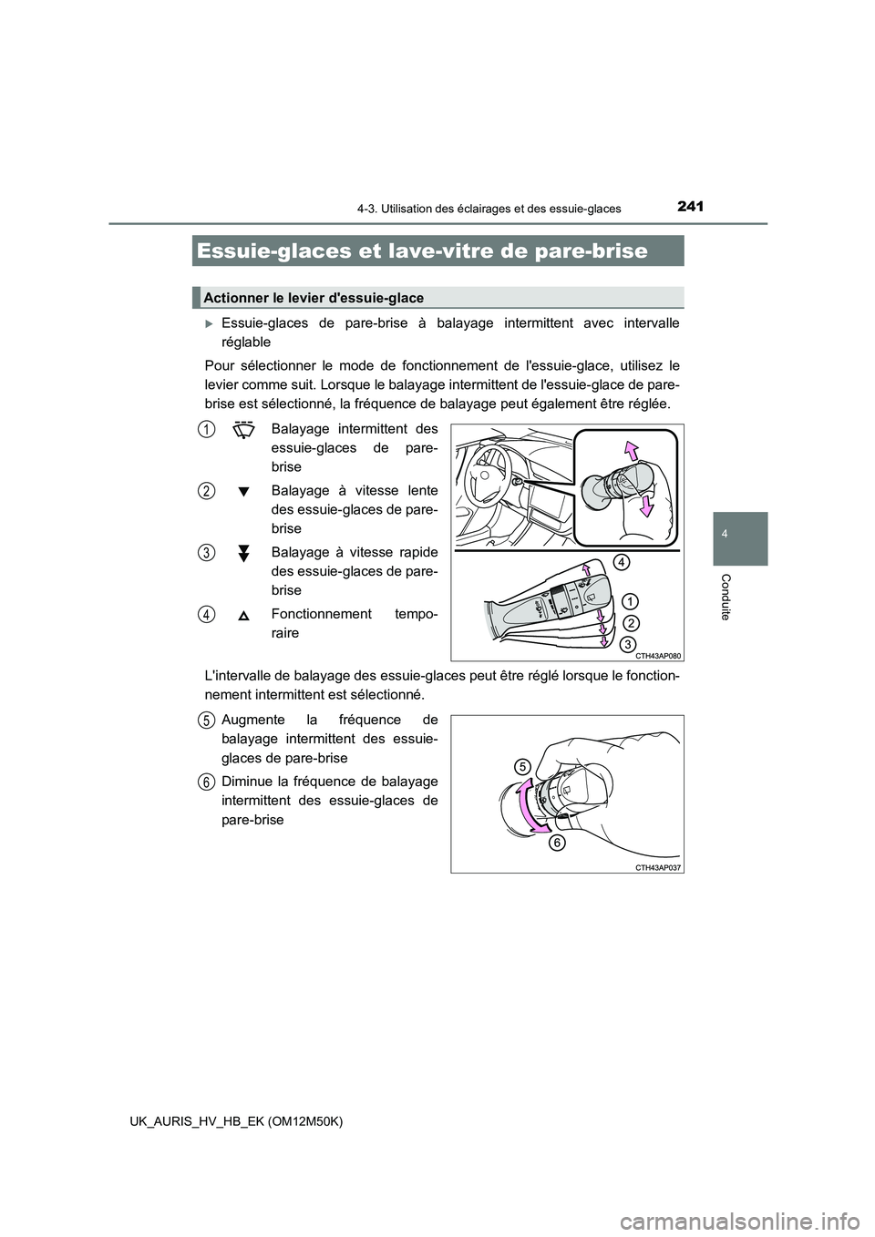 TOYOTA AURIS 2018 Notices Demploi (in French) 2414-3. Utilisation des éclairages et des essuie-glaces
4
Conduite
UK_AURIS_HV_HB_EK (OM12M50K)
Essuie-glaces de pare-brise à balayage intermittent avec intervalle
réglable
Pour sélectionner TOYOTA AURIS 2018 Notices Demploi (in French) 2414-3. Utilisation des éclairages et des essuie-glaces
4
Conduite
UK_AURIS_HV_HB_EK (OM12M50K)
Essuie-glaces de pare-brise à balayage intermittent avec intervalle
réglable
Pour sélectionner