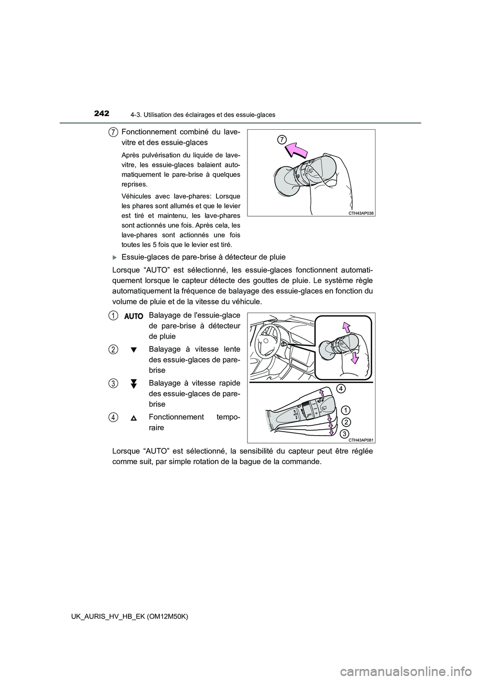 TOYOTA AURIS 2018 Notices Demploi (in French) 2424-3. Utilisation des éclairages et des essuie-glaces
UK_AURIS_HV_HB_EK (OM12M50K)
Fonctionnement combiné du lave-
vitre et des essuie-glaces
Après pulvérisation du liquide de lave-
vitre, les TOYOTA AURIS 2018 Notices Demploi (in French) 2424-3. Utilisation des éclairages et des essuie-glaces
UK_AURIS_HV_HB_EK (OM12M50K)
Fonctionnement combiné du lave-
vitre et des essuie-glaces
Après pulvérisation du liquide de lave-
vitre, les