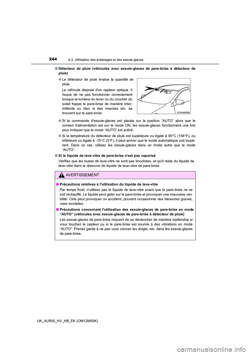 TOYOTA AURIS 2018 Notices Demploi (in French) 2444-3. Utilisation des éclairages et des essuie-glaces
UK_AURIS_HV_HB_EK (OM12M50K)
■ Détecteur de pluie (véhicules avec essuie-glaces de pare-brise à détecteur de
pluie)
● Si la commande TOYOTA AURIS 2018 Notices Demploi (in French) 2444-3. Utilisation des éclairages et des essuie-glaces
UK_AURIS_HV_HB_EK (OM12M50K)
■ Détecteur de pluie (véhicules avec essuie-glaces de pare-brise à détecteur de
pluie)
● Si la commande