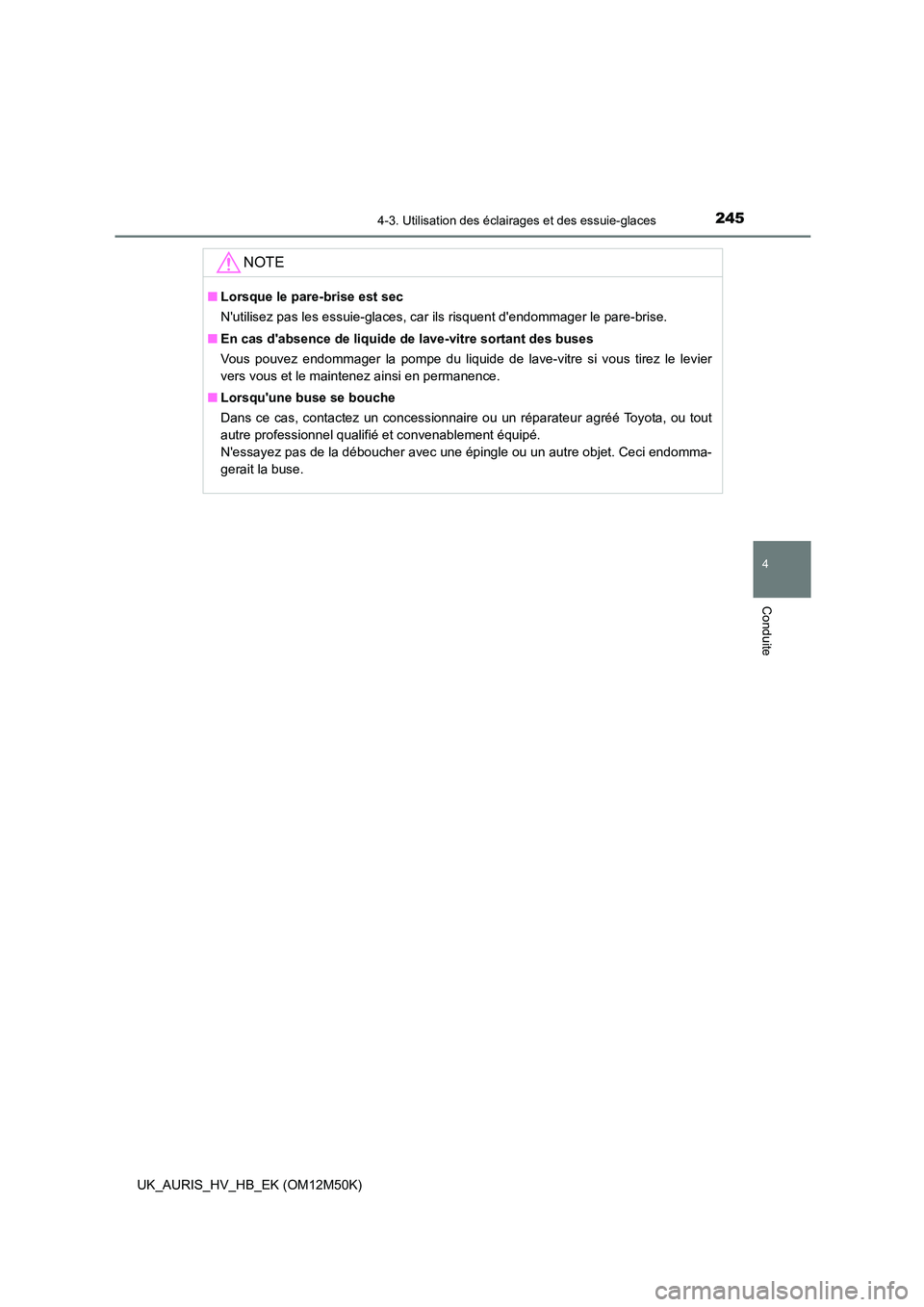 TOYOTA AURIS 2018 Notices Demploi (in French) 2454-3. Utilisation des éclairages et des essuie-glaces
4
Conduite
UK_AURIS_HV_HB_EK (OM12M50K)
NOTE
■Lorsque le pare-brise est sec
Nutilisez pas les essuie-glaces, car ils risquent dendommager TOYOTA AURIS 2018 Notices Demploi (in French) 2454-3. Utilisation des éclairages et des essuie-glaces
4
Conduite
UK_AURIS_HV_HB_EK (OM12M50K)
NOTE
■Lorsque le pare-brise est sec
Nutilisez pas les essuie-glaces, car ils risquent dendommager
