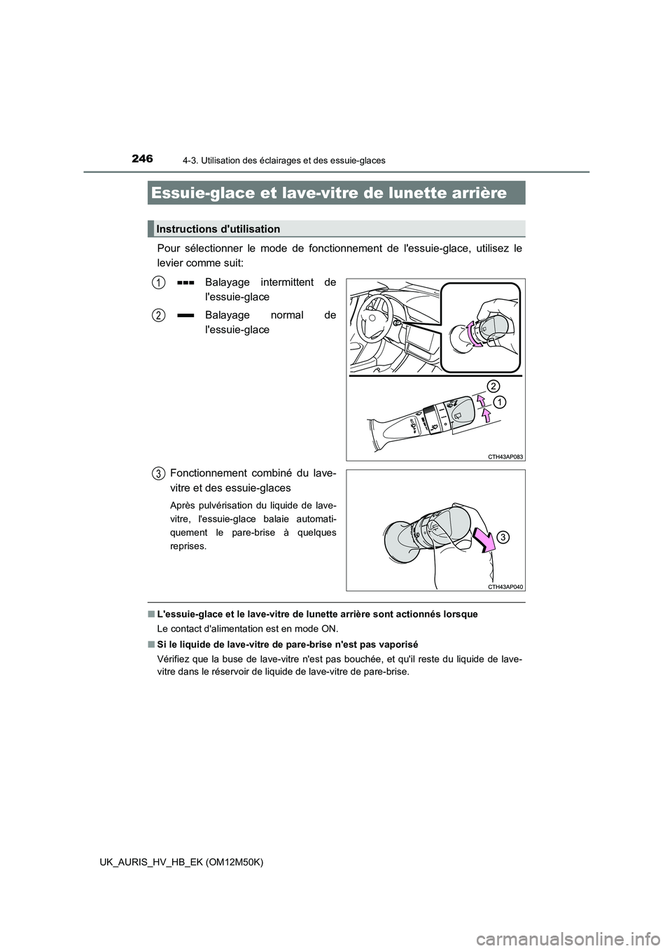 TOYOTA AURIS 2018 Notices Demploi (in French) 2464-3. Utilisation des éclairages et des essuie-glaces
UK_AURIS_HV_HB_EK (OM12M50K)
Pour sélectionner le mode de fonctionnement de lessuie-glace, utilisez le
levier comme suit:
Balayage intermit TOYOTA AURIS 2018 Notices Demploi (in French) 2464-3. Utilisation des éclairages et des essuie-glaces
UK_AURIS_HV_HB_EK (OM12M50K)
Pour sélectionner le mode de fonctionnement de lessuie-glace, utilisez le
levier comme suit:
Balayage intermit