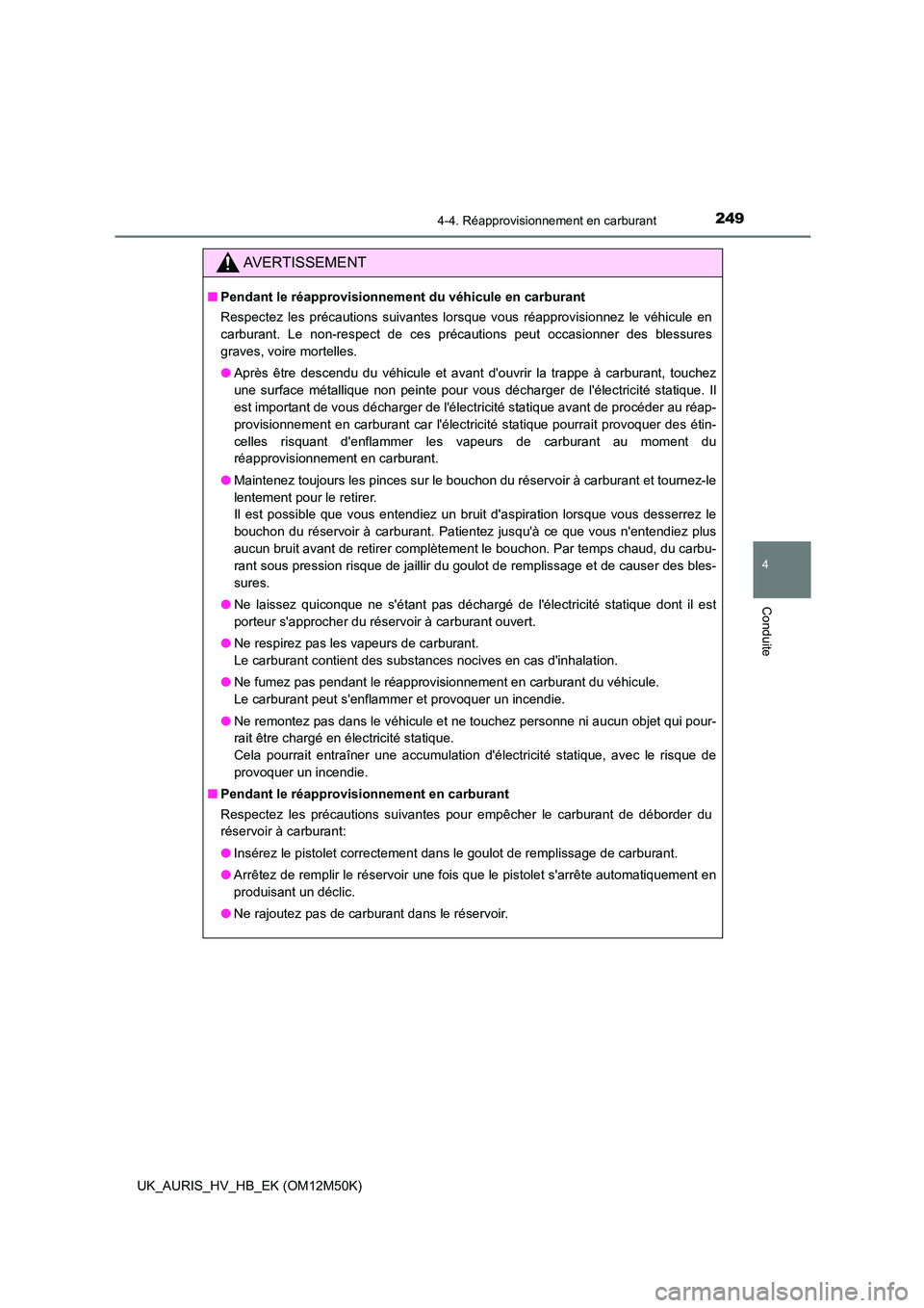 TOYOTA AURIS 2018 Notices Demploi (in French) 2494-4. Réapprovisionnement en carburant
4
Conduite
UK_AURIS_HV_HB_EK (OM12M50K)
AVERTISSEMENT
■Pendant le réapprovisionnement du véhicule en carburant
Respectez les précautions suivantes lorsq TOYOTA AURIS 2018 Notices Demploi (in French) 2494-4. Réapprovisionnement en carburant
4
Conduite
UK_AURIS_HV_HB_EK (OM12M50K)
AVERTISSEMENT
■Pendant le réapprovisionnement du véhicule en carburant
Respectez les précautions suivantes lorsq