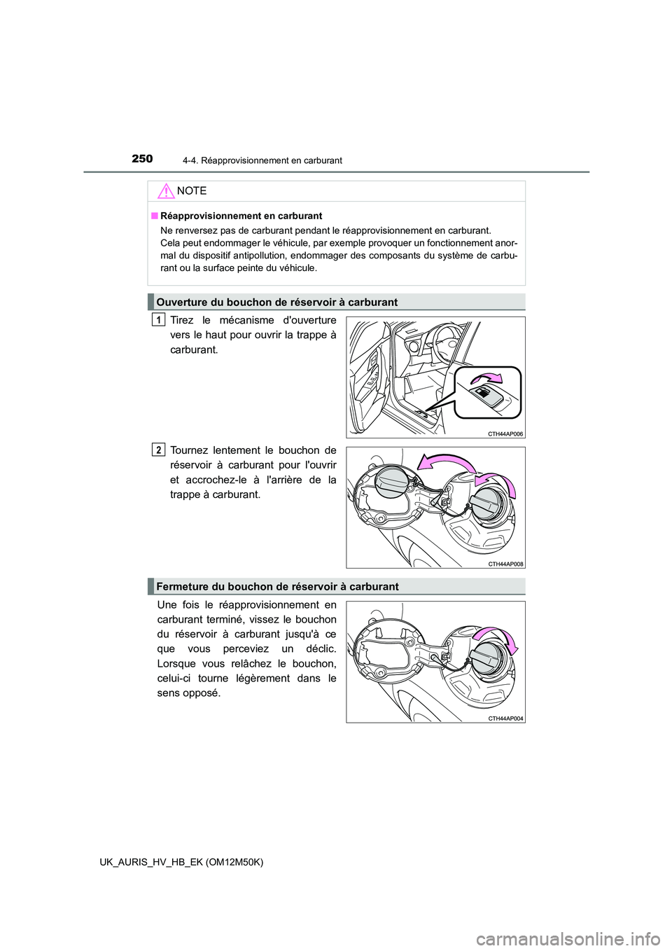 TOYOTA AURIS 2018 Notices Demploi (in French) 2504-4. Réapprovisionnement en carburant
UK_AURIS_HV_HB_EK (OM12M50K)
Tirez le mécanisme douverture
vers le haut pour ouvrir la trappe à
carburant.
Tournez lentement le bouchon de
réservoir à TOYOTA AURIS 2018 Notices Demploi (in French) 2504-4. Réapprovisionnement en carburant
UK_AURIS_HV_HB_EK (OM12M50K)
Tirez le mécanisme douverture
vers le haut pour ouvrir la trappe à
carburant.
Tournez lentement le bouchon de
réservoir à