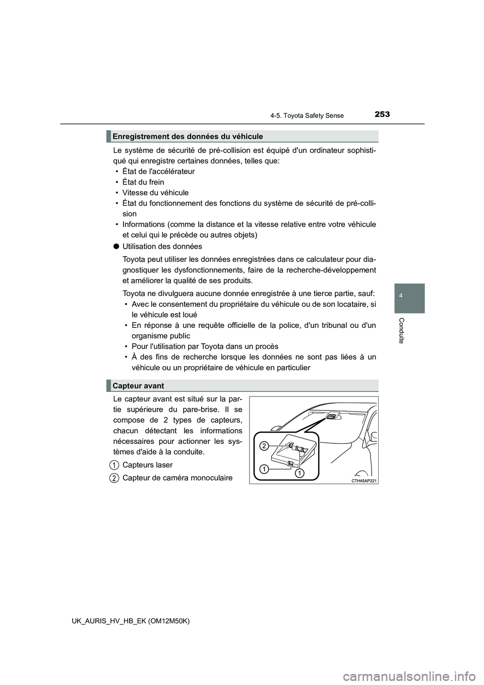 TOYOTA AURIS 2018 Notices Demploi (in French) 2534-5. Toyota Safety Sense
4
Conduite
UK_AURIS_HV_HB_EK (OM12M50K)
Le système de sécurité de pré-collision est équipé dun ordinateur sophisti-
qué qui enregistre certaines données, telles q TOYOTA AURIS 2018 Notices Demploi (in French) 2534-5. Toyota Safety Sense
4
Conduite
UK_AURIS_HV_HB_EK (OM12M50K)
Le système de sécurité de pré-collision est équipé dun ordinateur sophisti-
qué qui enregistre certaines données, telles q