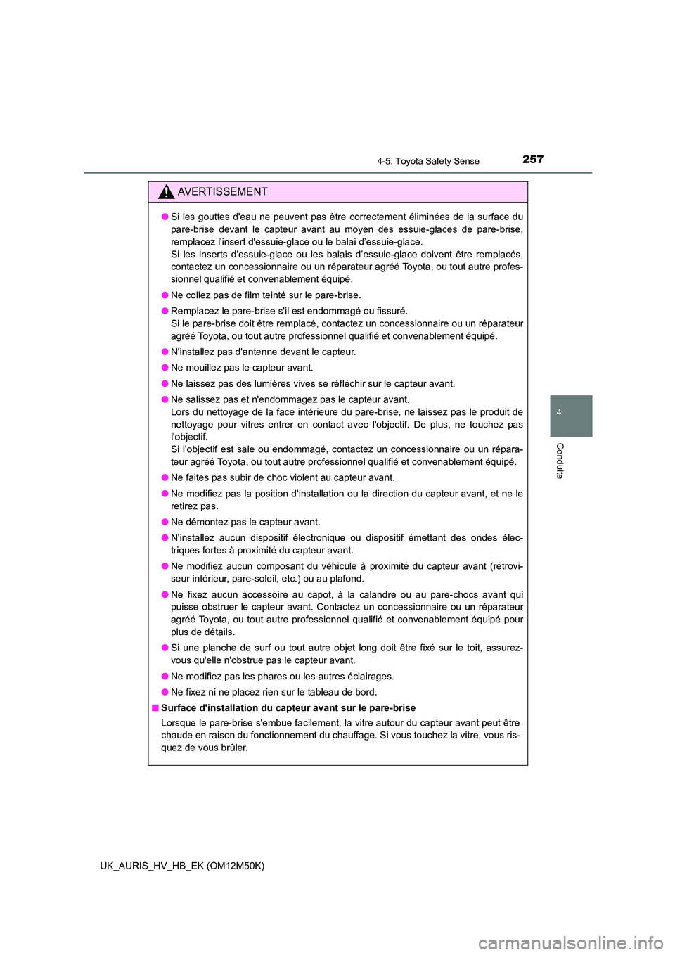TOYOTA AURIS 2018 Notices Demploi (in French) 2574-5. Toyota Safety Sense
4
Conduite
UK_AURIS_HV_HB_EK (OM12M50K)
AVERTISSEMENT
●Si les gouttes deau ne peuvent pas être correctement éliminées de la surface du
pare-brise devant le capteur a TOYOTA AURIS 2018 Notices Demploi (in French) 2574-5. Toyota Safety Sense
4
Conduite
UK_AURIS_HV_HB_EK (OM12M50K)
AVERTISSEMENT
●Si les gouttes deau ne peuvent pas être correctement éliminées de la surface du
pare-brise devant le capteur a