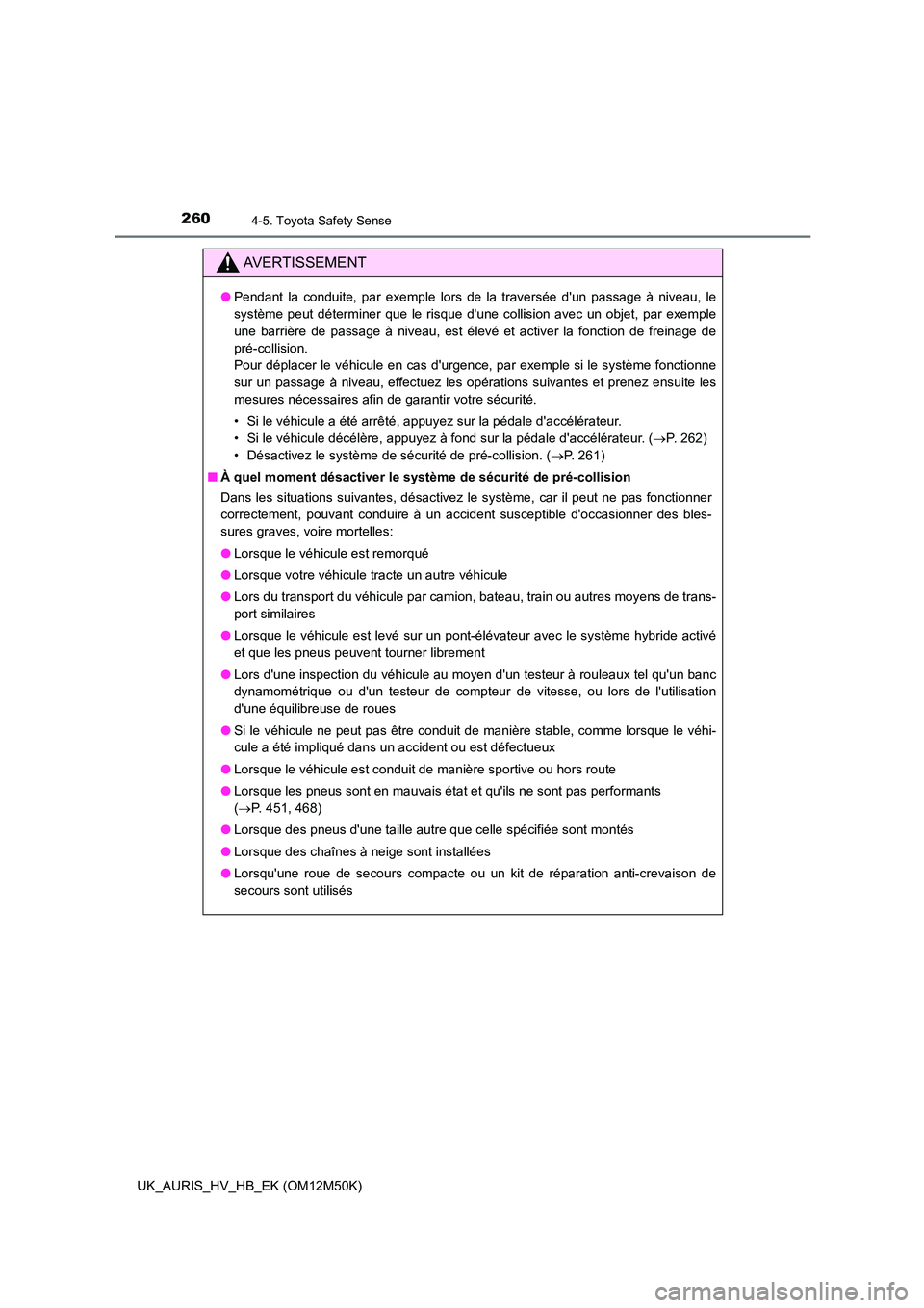 TOYOTA AURIS 2018 Notices Demploi (in French) 2604-5. Toyota Safety Sense
UK_AURIS_HV_HB_EK (OM12M50K)
AVERTISSEMENT
●Pendant la conduite, par exemple lors de la traversée dun passage à niveau, le
système peut déterminer que le risque du TOYOTA AURIS 2018 Notices Demploi (in French) 2604-5. Toyota Safety Sense
UK_AURIS_HV_HB_EK (OM12M50K)
AVERTISSEMENT
●Pendant la conduite, par exemple lors de la traversée dun passage à niveau, le
système peut déterminer que le risque du