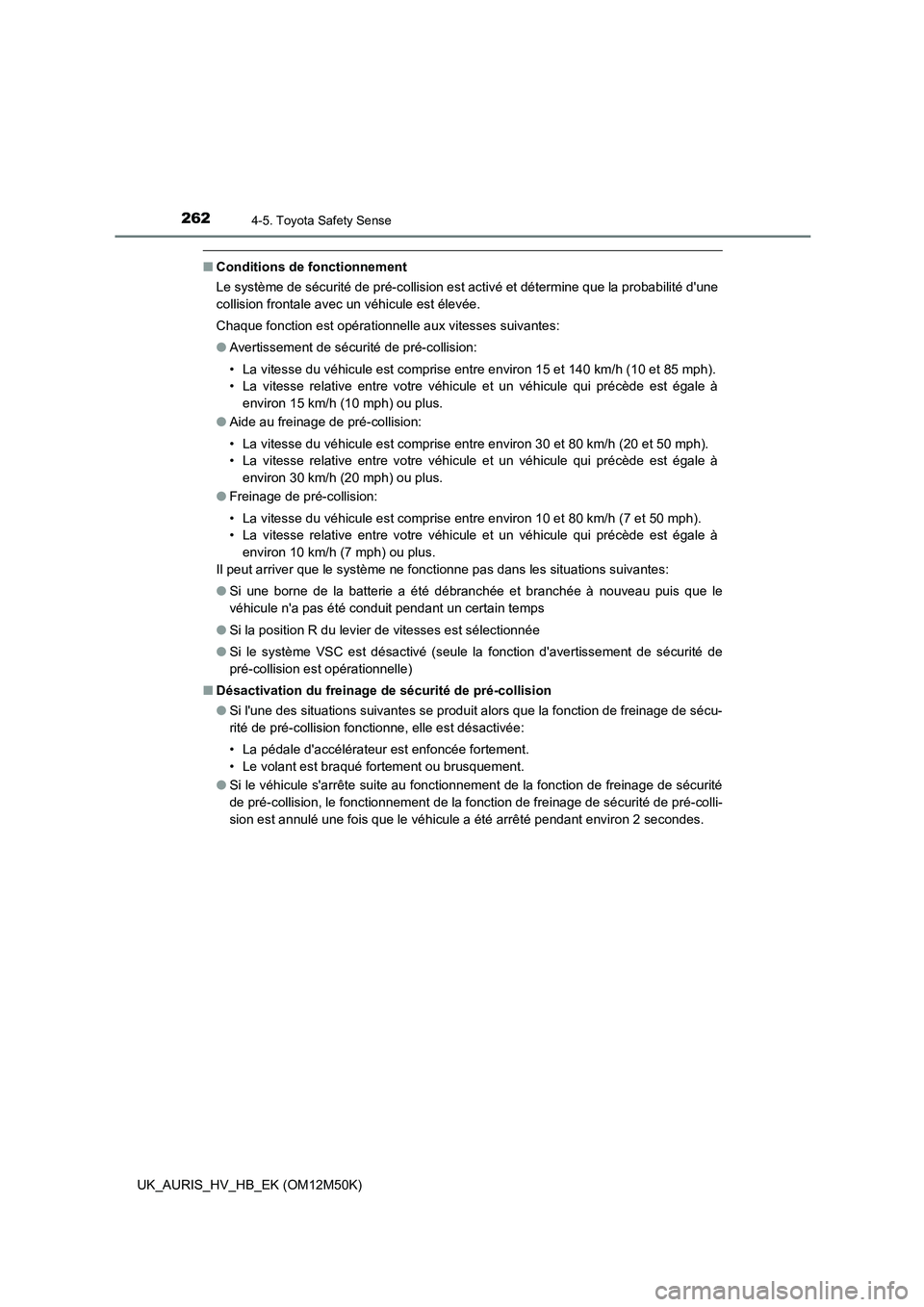 TOYOTA AURIS 2018 Notices Demploi (in French) 2624-5. Toyota Safety Sense
UK_AURIS_HV_HB_EK (OM12M50K)
■Conditions de fonctionnement
Le système de sécurité de pré-collision est ac tivé et détermine que la probabilité dune
collision fr TOYOTA AURIS 2018 Notices Demploi (in French) 2624-5. Toyota Safety Sense
UK_AURIS_HV_HB_EK (OM12M50K)
■Conditions de fonctionnement
Le système de sécurité de pré-collision est ac tivé et détermine que la probabilité dune
collision fr