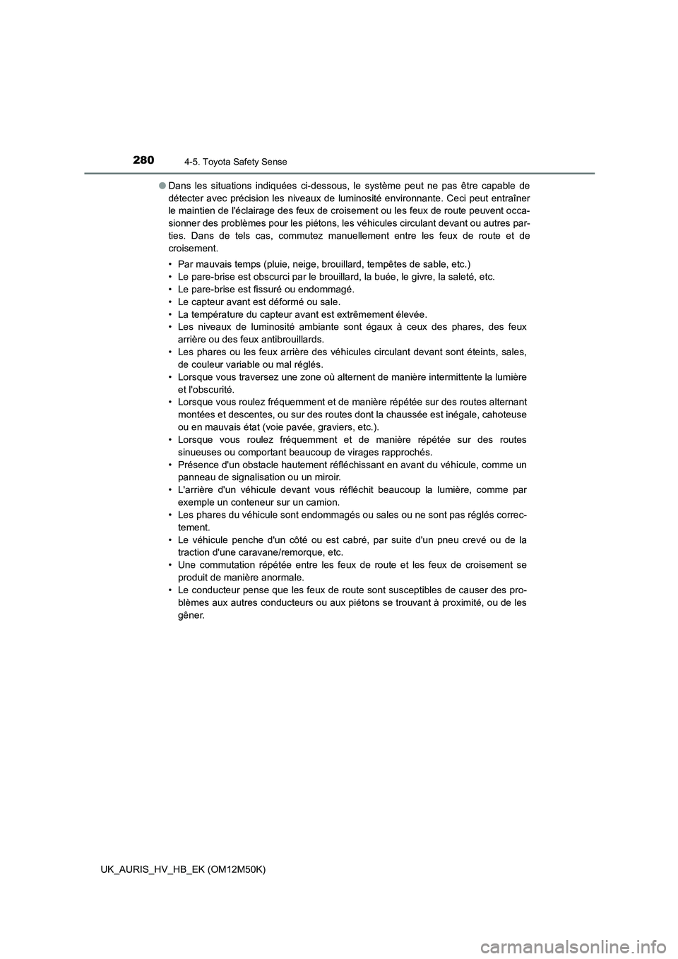 TOYOTA AURIS 2018 Notices Demploi (in French) 2804-5. Toyota Safety Sense
UK_AURIS_HV_HB_EK (OM12M50K)
● Dans les situations indiquées ci-dessous, le système peut ne pas être capable de
détecter avec précision les niveaux de luminosité TOYOTA AURIS 2018 Notices Demploi (in French) 2804-5. Toyota Safety Sense
UK_AURIS_HV_HB_EK (OM12M50K)
● Dans les situations indiquées ci-dessous, le système peut ne pas être capable de
détecter avec précision les niveaux de luminosité