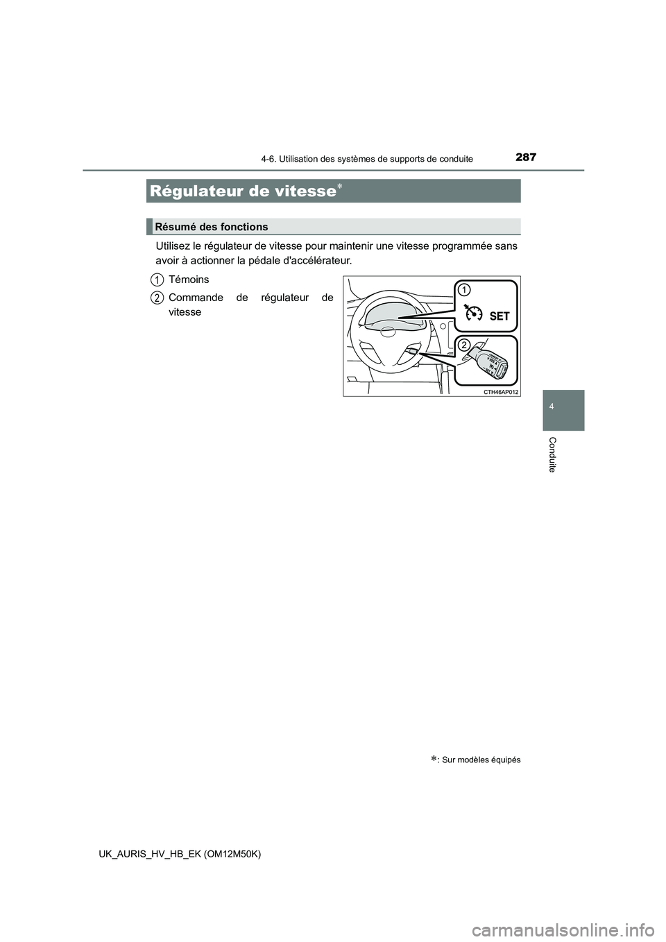 TOYOTA AURIS 2018 Notices Demploi (in French) 287
4
Conduite
UK_AURIS_HV_HB_EK (OM12M50K)
4-6. Utilisation des systèmes de supports de conduite
Utilisez le régulateur de vitesse pour maintenir une vitesse programmée sans
avoir à actionner la TOYOTA AURIS 2018 Notices Demploi (in French) 287
4
Conduite
UK_AURIS_HV_HB_EK (OM12M50K)
4-6. Utilisation des systèmes de supports de conduite
Utilisez le régulateur de vitesse pour maintenir une vitesse programmée sans
avoir à actionner la
