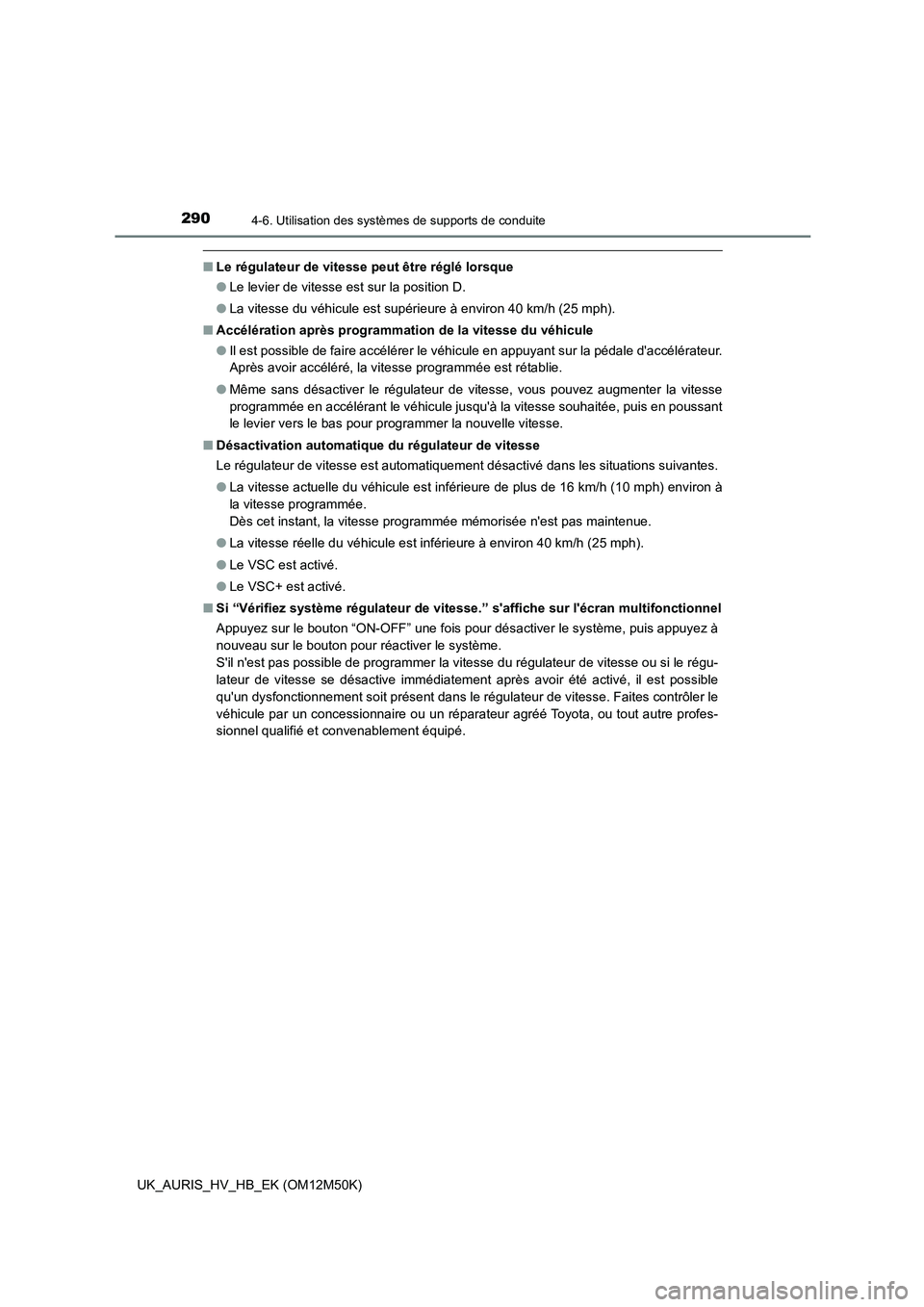 TOYOTA AURIS 2018 Notices Demploi (in French) 2904-6. Utilisation des systèmes de supports de conduite
UK_AURIS_HV_HB_EK (OM12M50K)
■Le régulateur de vitesse peut être réglé lorsque
● Le levier de vitesse est sur la position D.
● La TOYOTA AURIS 2018 Notices Demploi (in French) 2904-6. Utilisation des systèmes de supports de conduite
UK_AURIS_HV_HB_EK (OM12M50K)
■Le régulateur de vitesse peut être réglé lorsque
● Le levier de vitesse est sur la position D.
● La