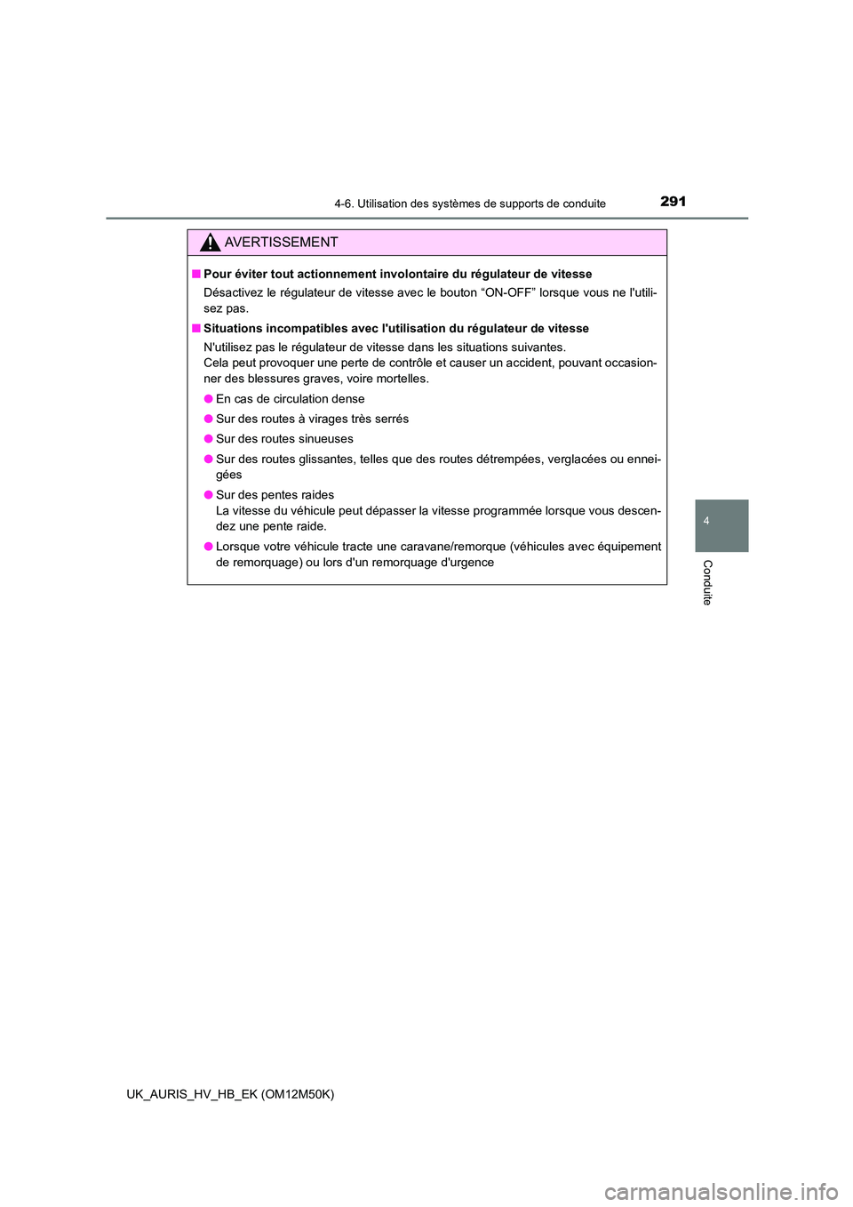 TOYOTA AURIS 2018 Notices Demploi (in French) 2914-6. Utilisation des systèmes de supports de conduite
4
Conduite
UK_AURIS_HV_HB_EK (OM12M50K)
AVERTISSEMENT
■Pour éviter tout actionnement involontaire du régulateur de vitesse
Désactivez le TOYOTA AURIS 2018 Notices Demploi (in French) 2914-6. Utilisation des systèmes de supports de conduite
4
Conduite
UK_AURIS_HV_HB_EK (OM12M50K)
AVERTISSEMENT
■Pour éviter tout actionnement involontaire du régulateur de vitesse
Désactivez le
