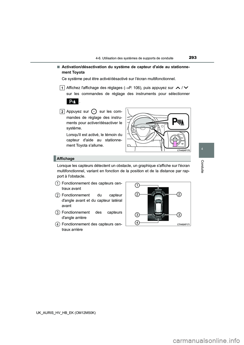 TOYOTA AURIS 2018 Notices Demploi (in French) 2934-6. Utilisation des systèmes de supports de conduite
4
Conduite
UK_AURIS_HV_HB_EK (OM12M50K)
■Activation/désactivation du système de capteur daide au stationne-
ment Toyota
Ce système p TOYOTA AURIS 2018 Notices Demploi (in French) 2934-6. Utilisation des systèmes de supports de conduite
4
Conduite
UK_AURIS_HV_HB_EK (OM12M50K)
■Activation/désactivation du système de capteur daide au stationne-
ment Toyota
Ce système p