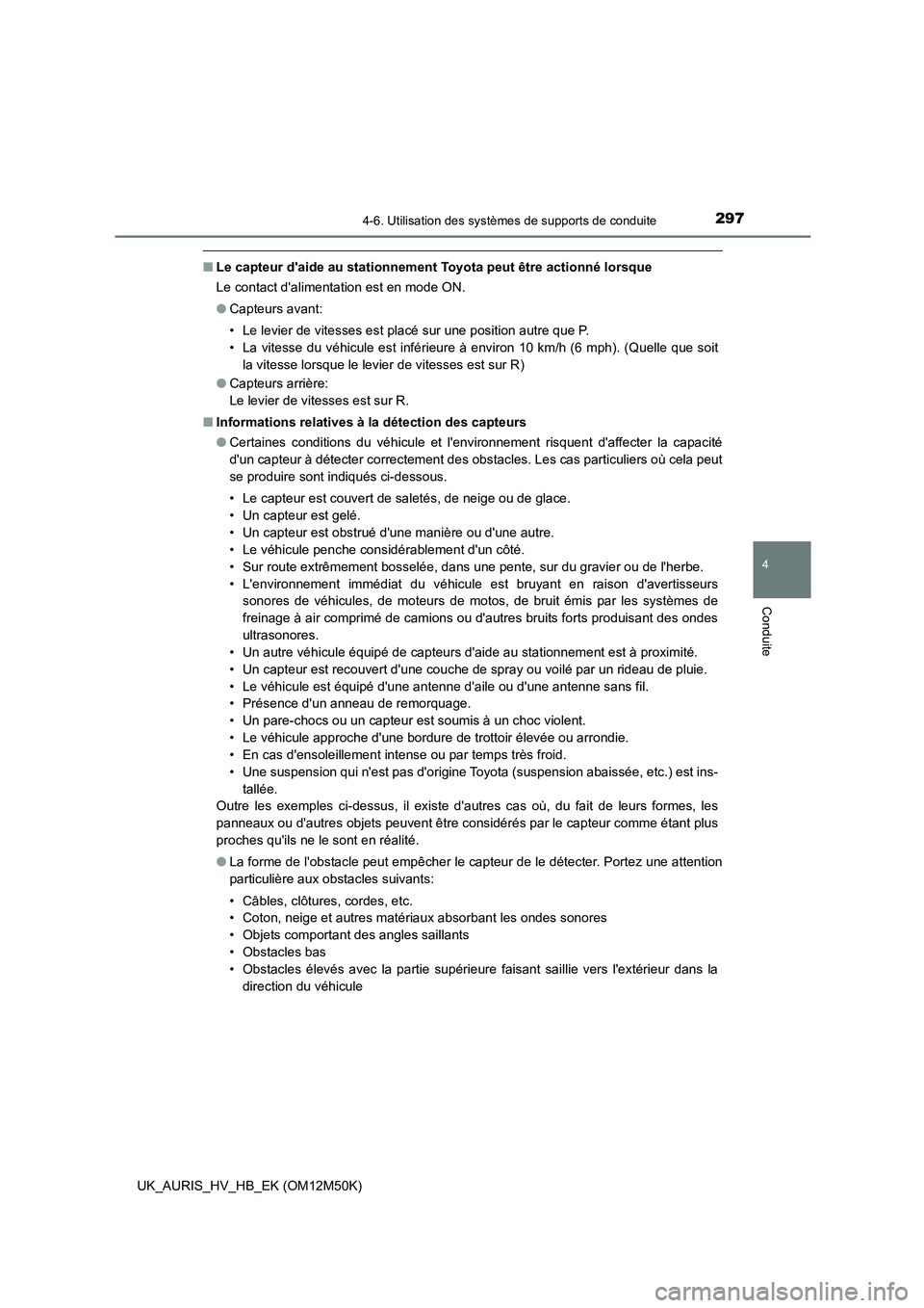 TOYOTA AURIS 2018 Notices Demploi (in French) 2974-6. Utilisation des systèmes de supports de conduite
4
Conduite
UK_AURIS_HV_HB_EK (OM12M50K)
■Le capteur daide au stationnement Toyota peut être actionné lorsque
Le contact dalimentation e TOYOTA AURIS 2018 Notices Demploi (in French) 2974-6. Utilisation des systèmes de supports de conduite
4
Conduite
UK_AURIS_HV_HB_EK (OM12M50K)
■Le capteur daide au stationnement Toyota peut être actionné lorsque
Le contact dalimentation e