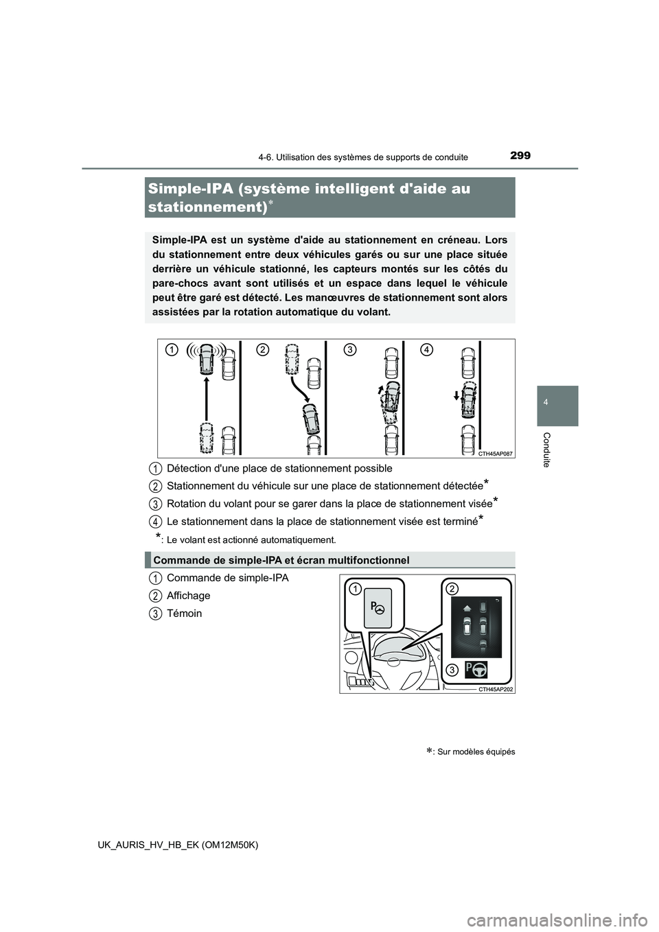 TOYOTA AURIS 2018 Notices Demploi (in French) 2994-6. Utilisation des systèmes de supports de conduite
4
Conduite
UK_AURIS_HV_HB_EK (OM12M50K)
Commande de simple-IPA
Affichage
Témoin
Simple-IPA (système intelligent daide au
stationnement) TOYOTA AURIS 2018 Notices Demploi (in French) 2994-6. Utilisation des systèmes de supports de conduite
4
Conduite
UK_AURIS_HV_HB_EK (OM12M50K)
Commande de simple-IPA
Affichage
Témoin
Simple-IPA (système intelligent daide au
stationnement)