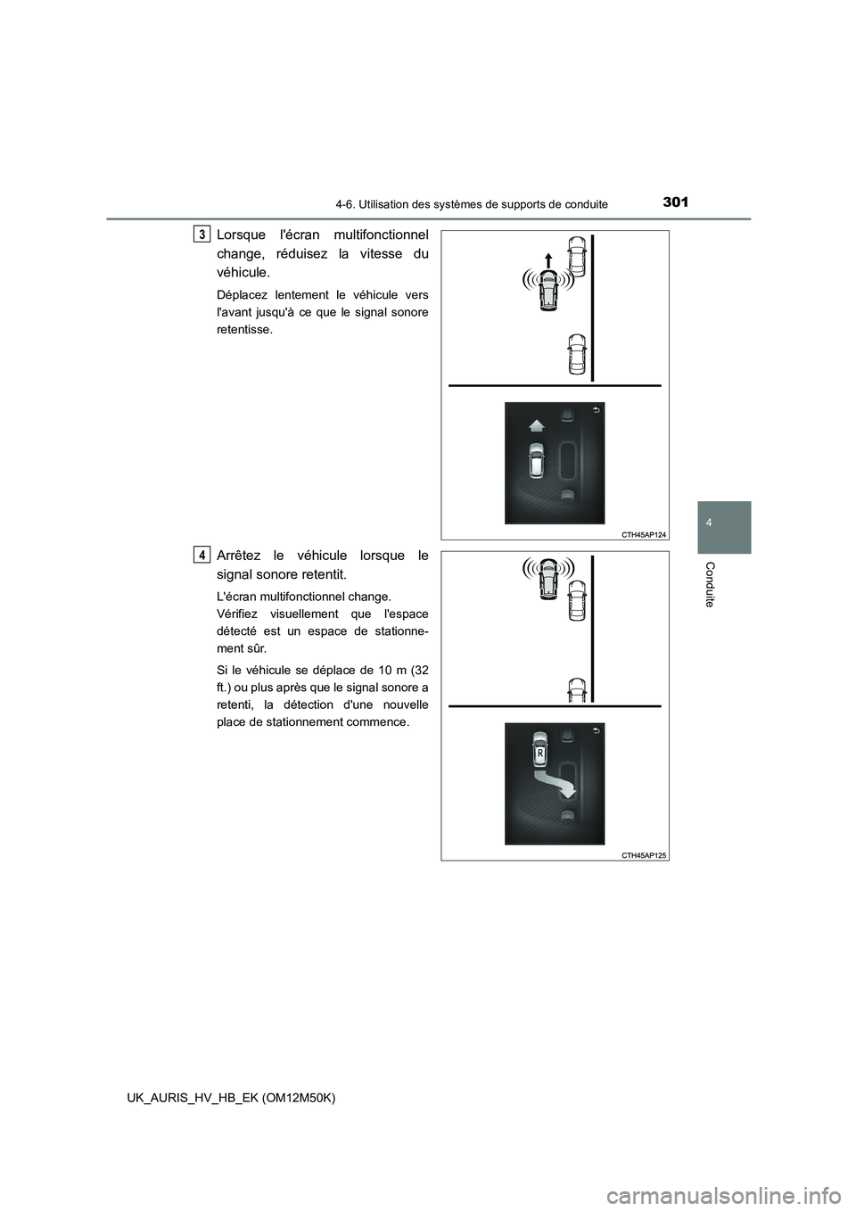 TOYOTA AURIS 2018 Notices Demploi (in French) 3014-6. Utilisation des systèmes de supports de conduite
4
Conduite
UK_AURIS_HV_HB_EK (OM12M50K)
Lorsque lécran multifonctionnel
change, réduisez la vitesse du
véhicule.
Déplacez lentement le v TOYOTA AURIS 2018 Notices Demploi (in French) 3014-6. Utilisation des systèmes de supports de conduite
4
Conduite
UK_AURIS_HV_HB_EK (OM12M50K)
Lorsque lécran multifonctionnel
change, réduisez la vitesse du
véhicule.
Déplacez lentement le v